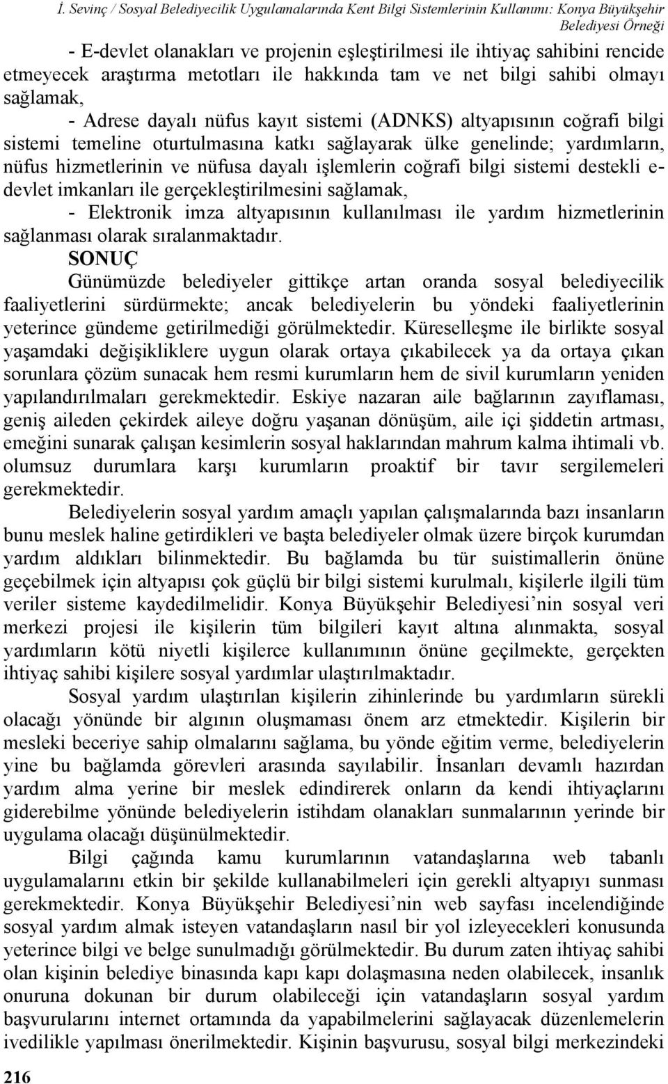 etmeyecek araştırma metotları ile hakkında tam ve net bilgi sahibi olmayı sağlamak, - Adrese dayalı nüfus kayıt sistemi (ADNKS) altyapısının coğrafi bilgi sistemi temeline oturtulmasına katkı