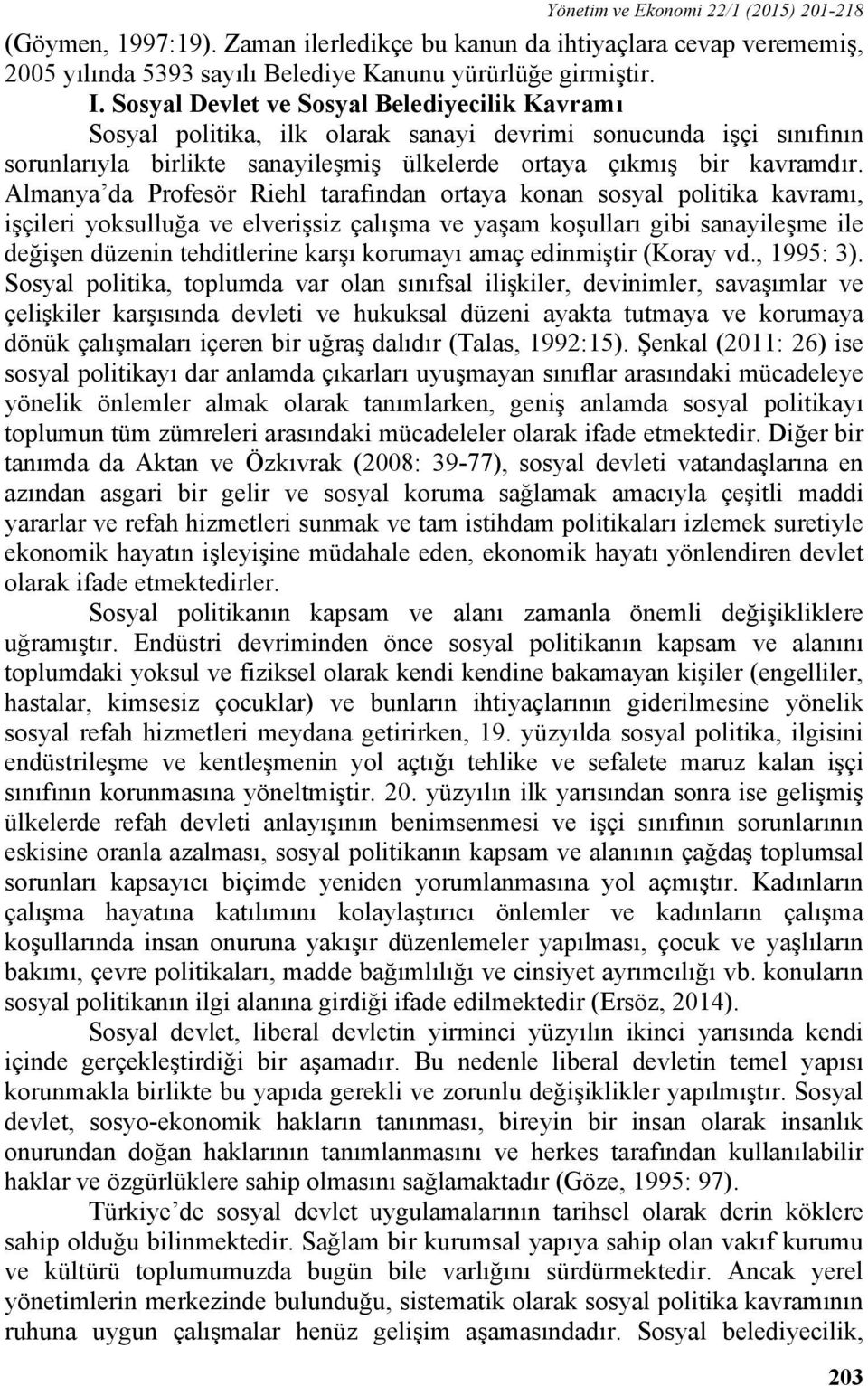 Almanya da Profesör Riehl tarafından ortaya konan sosyal politika kavramı, işçileri yoksulluğa ve elverişsiz çalışma ve yaşam koşulları gibi sanayileşme ile değişen düzenin tehditlerine karşı