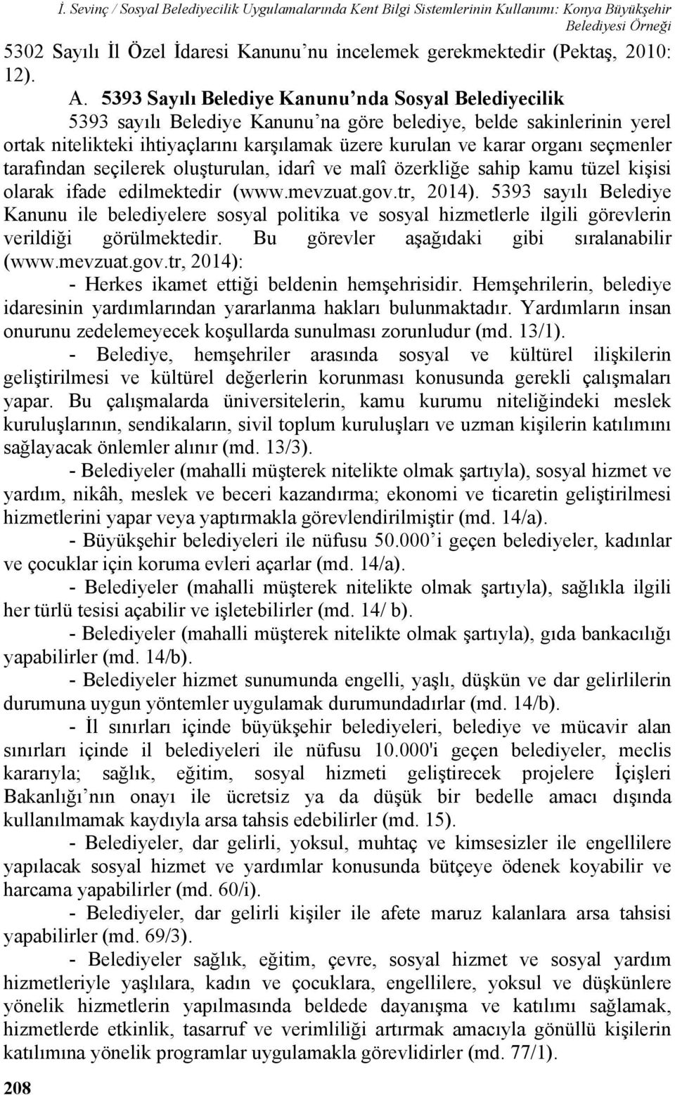 A. 5393 Sayılı Belediye Kanunu nda Sosyal Belediyecilik 5393 sayılı Belediye Kanunu na göre belediye, belde sakinlerinin yerel ortak nitelikteki ihtiyaçlarını karşılamak üzere kurulan ve karar organı