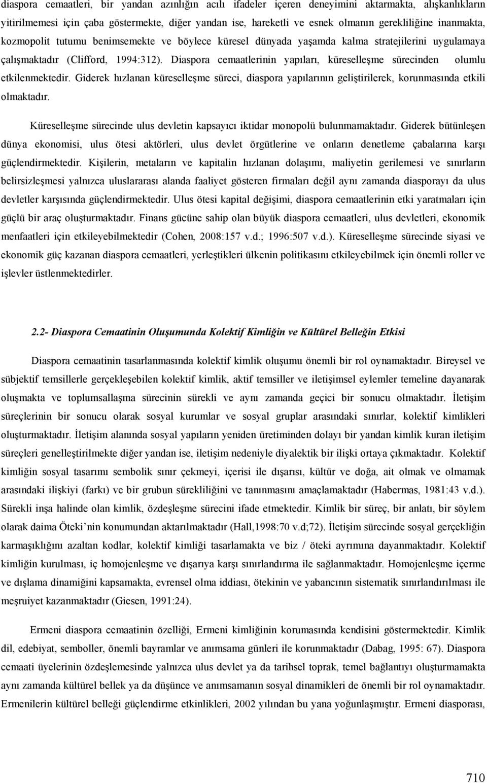 Diaspora cemaatlerinin yapıları, küreselleşme sürecinden olumlu etkilenmektedir. Giderek hızlanan küreselleşme süreci, diaspora yapılarının geliştirilerek, korunmasında etkili olmaktadır.