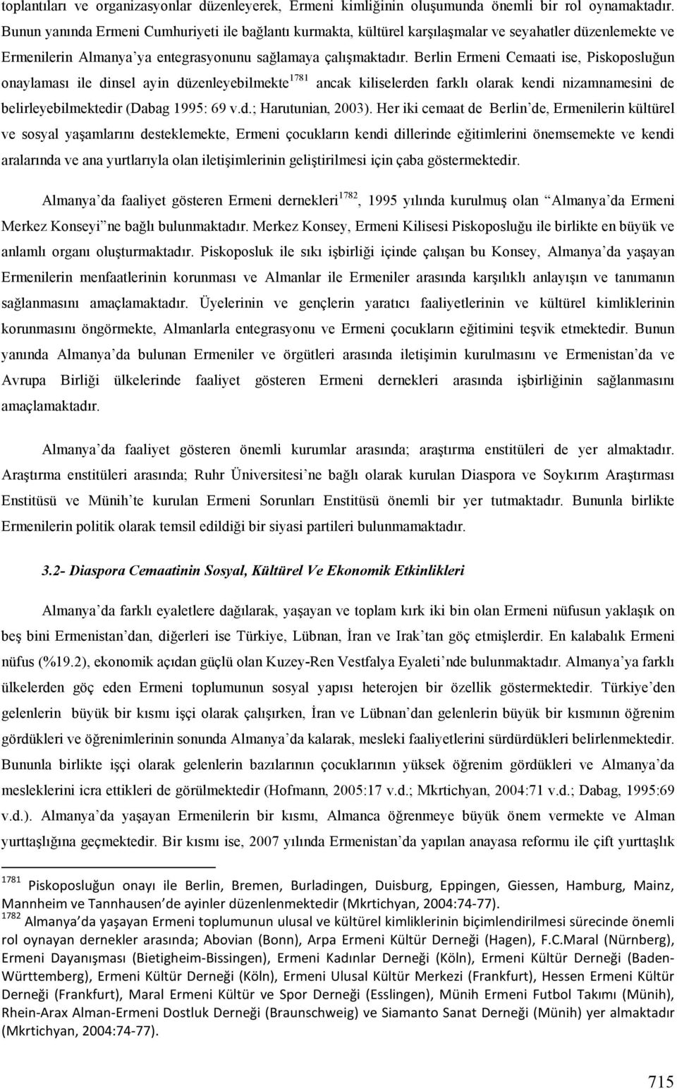 Berlin Ermeni Cemaati ise, Piskoposluğun onaylaması ile dinsel ayin düzenleyebilmekte 1781 ancak kiliselerden farklı olarak kendi nizamnamesini de belirleyebilmektedir (Dabag 1995: 69 v.d.; Harutunian, 2003).