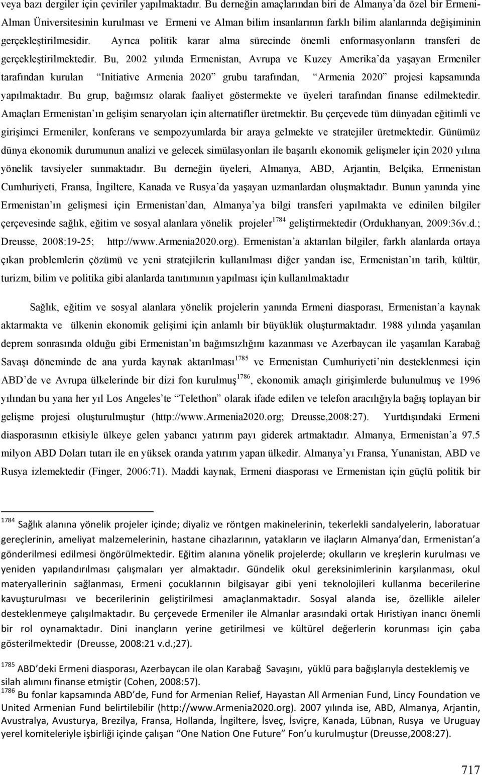 Ayrıca politik karar alma sürecinde önemli enformasyonların transferi de gerçekleştirilmektedir.