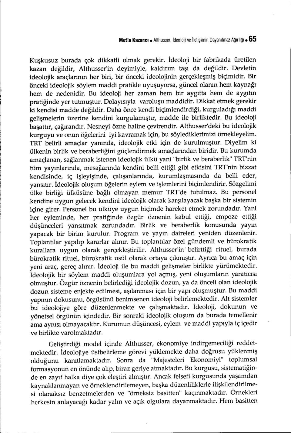 Bir önceki ideolojik söylem maddi pratikle uyuşuyorsa, güncel olamn hem kaynağı hem de nedenidir. Bu ideoloji her zaman hem bir aygıtta hem de aygıtın pratiğinde yer tutmuştur.