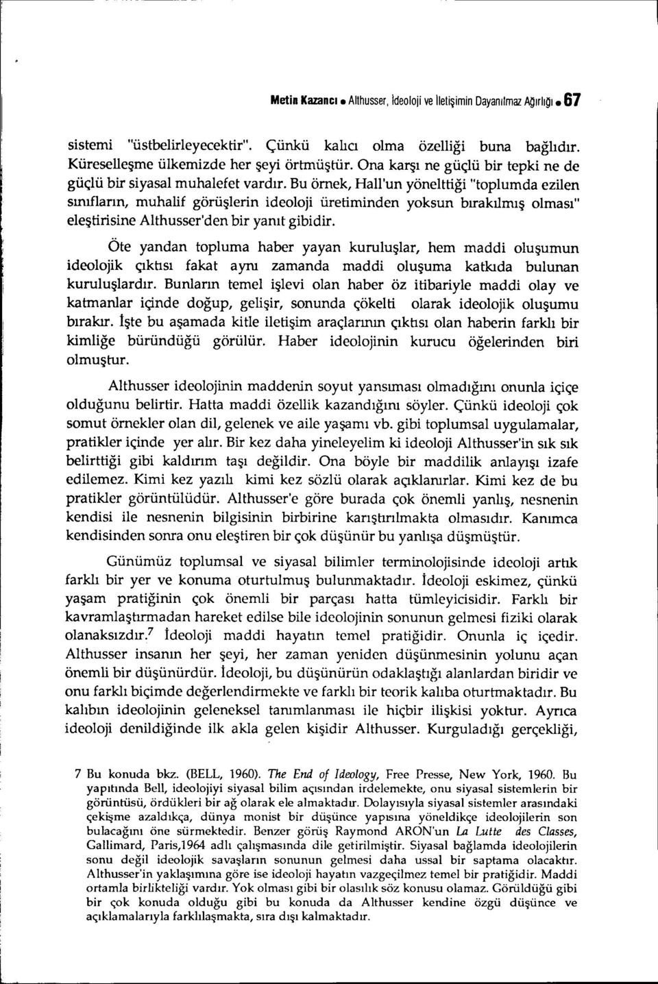 Bu örnek, Hall'un yönelttiği "toplumda ezilen sınıfların, muhalif görüşlerin ideoloji üretiminden yoksun bırakılmış olması" eleştirisine Althusser'den bir yanıt gibidir.