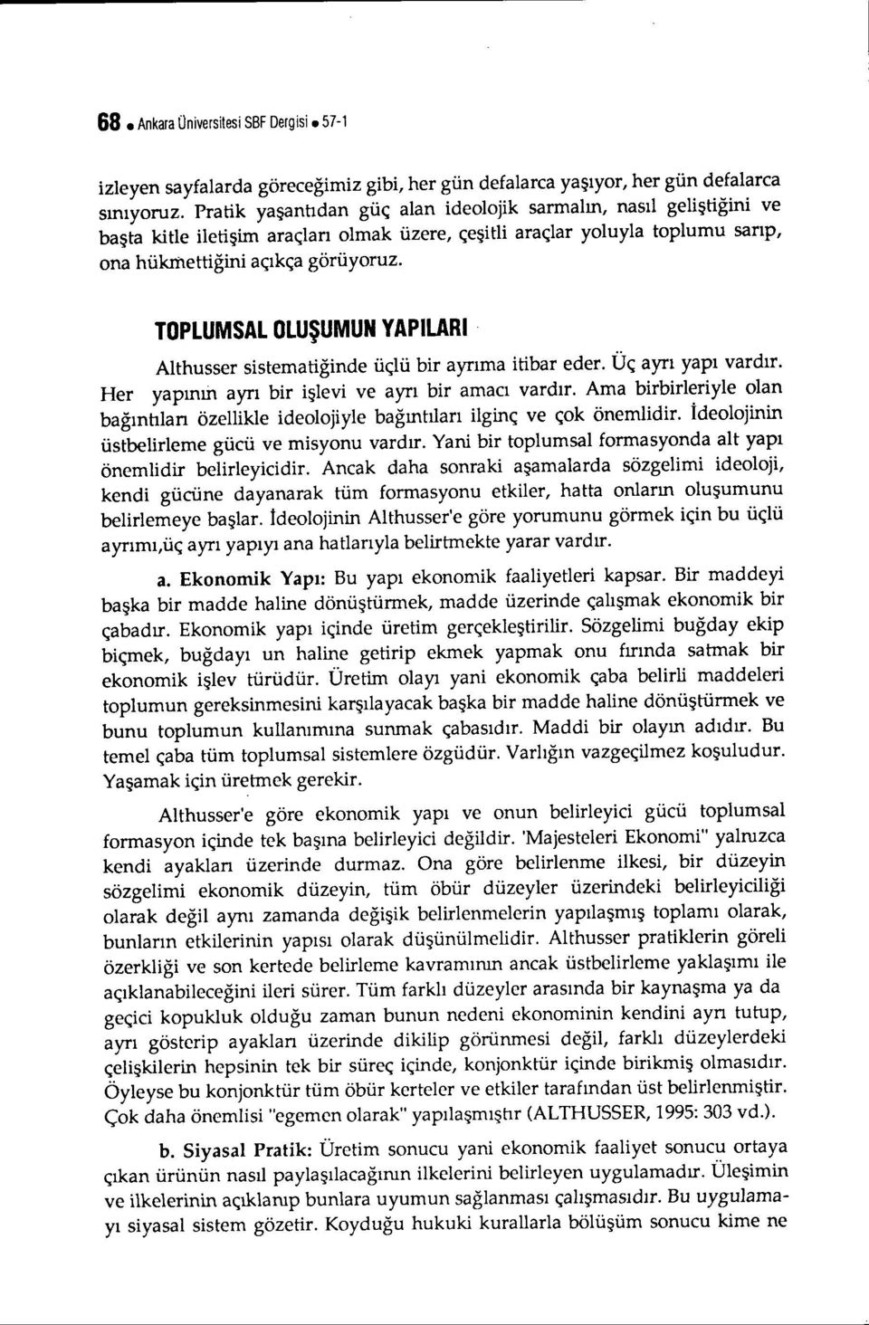 TOPLUMSAL OLUŞUMUN YAPILARI Althusser sistematiğinde üçlü bir ayrıma itibar eder. Üç ayrı yapı vardır. Her yapının ayrı bir işlevi ve ayrı bir amacı vardır.