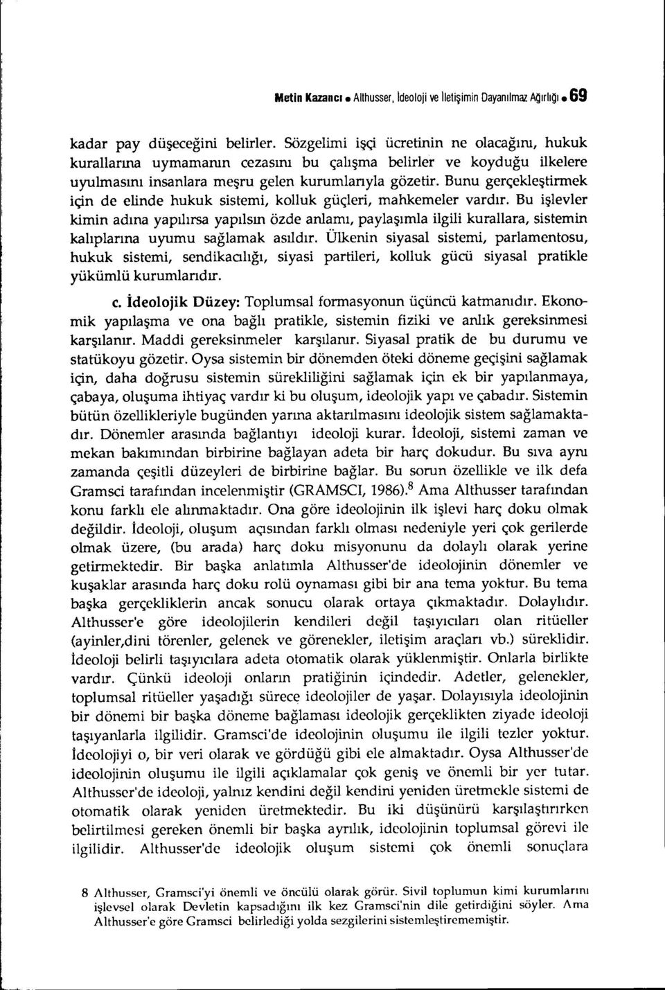 Bunu gerçekleştirmek için de elinde hukuk sistemi, kolluk güçleri, mahkemeler vardır.