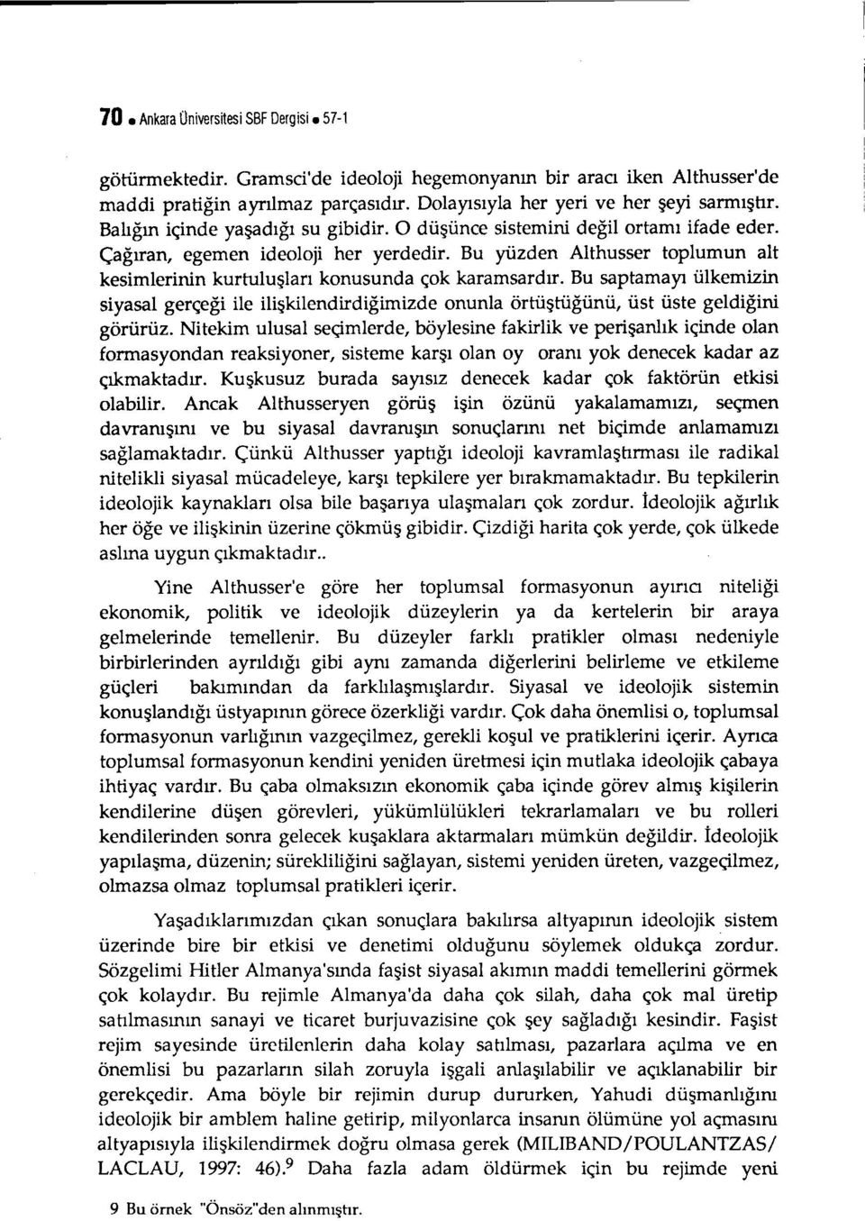 Bu yüzden Althusser toplumun alt kesimlerinin kurtuluşları konusunda çok karamsardır. Bu saptamayı ülkemizin siyasal gerçeği ile ilişkilendirdiğimizde onunla örtüştüğünü, üst üste geldiğini görürüz.