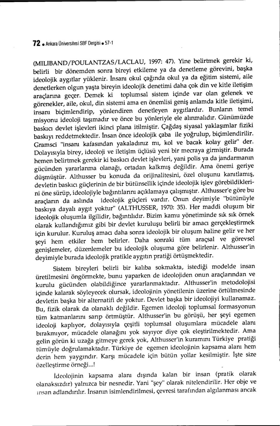 İnsanı okul çağında okul ya da eğitim sistemi, aile denetlerken olgun yaşta bireyin ideolojik denetimi daha çok din ve kitle iletişim araçlarına geçer.