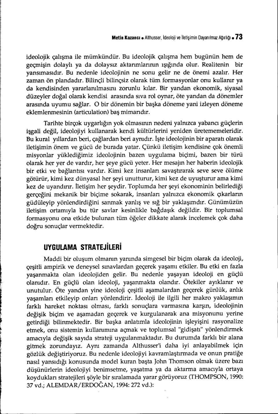 Her zaman ön plandadır. Bilinçli bilinçsiz olarak rum formasyonlar onu kullanır ya da kendisinden yararlanılmasını zorunlu kılar.