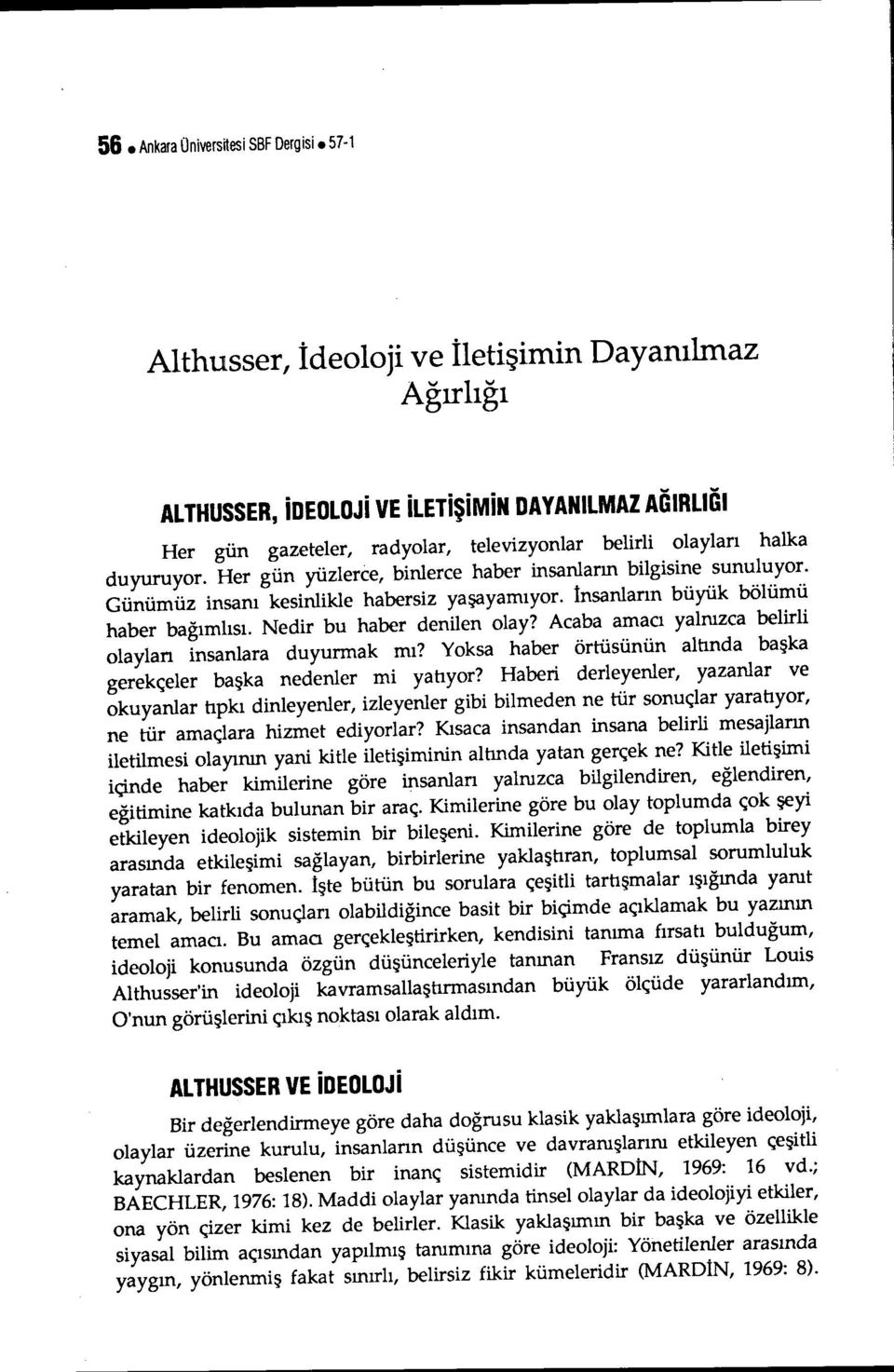 Her gün yüzlerce, binlerce haber insanların bilgisine sunuluyor. Günümüz insanı kesinlikle habersiz yaşayamıyor. İnsanların büyük bölümü haber bağımlısı. Nedir bu haber denilen olay?