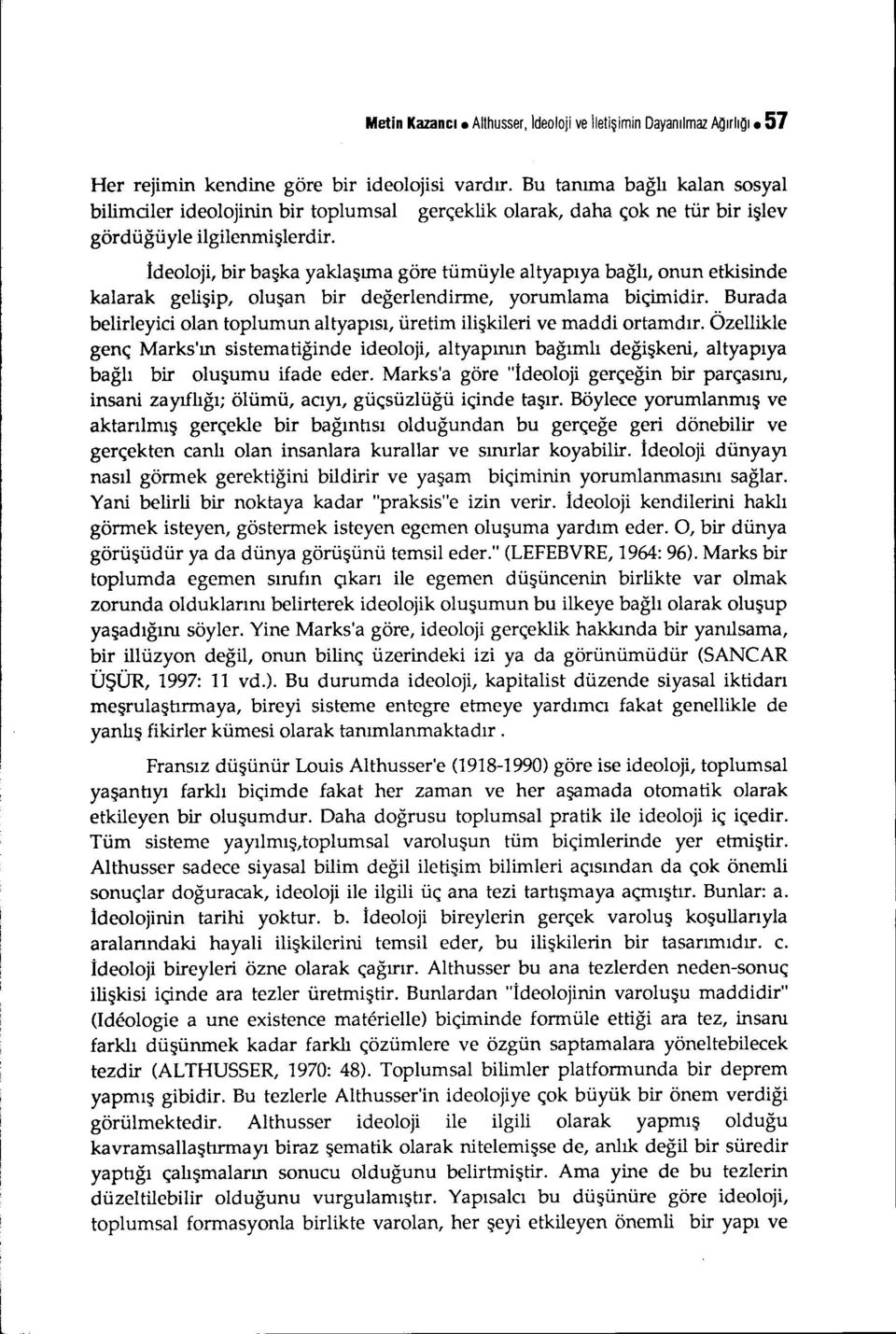 İdeoloji, bir başka yaklaşıma göre tümüyle altyapıya bağlı, onun etkisinde kalarak gelişip, oluşan bir değerlendirme, yorumlama biçimidir.