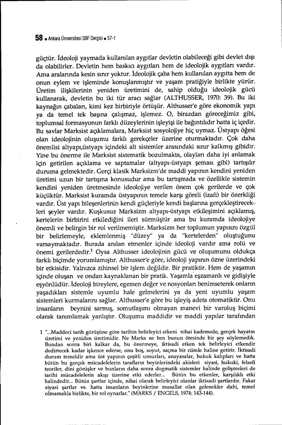 İdeolojik çaba hem kullanılan aygıtta hem de onun eylem ve işleminde konuşlanmıştır ve yaşam pratiğiyle birlikte yürür.