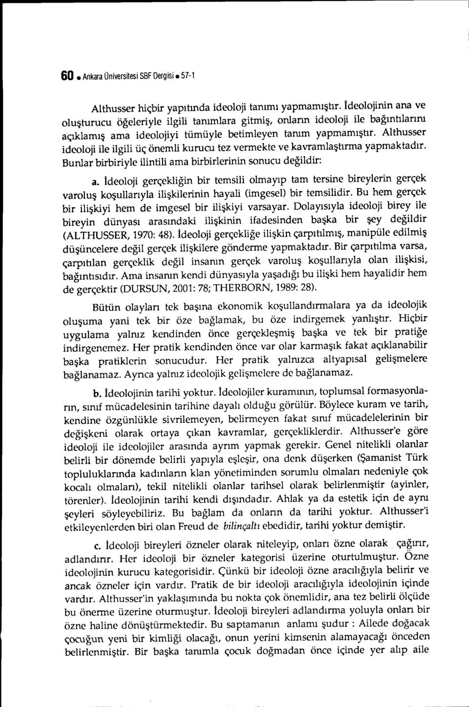 Althusser ideoloji ile ilgili üç önemli kurucu tez vermekte ve kavramlaşhrma yapmaktadır. Bunlar birbiriyle ilintili ama birbirlerinin sonucu değildir: a.