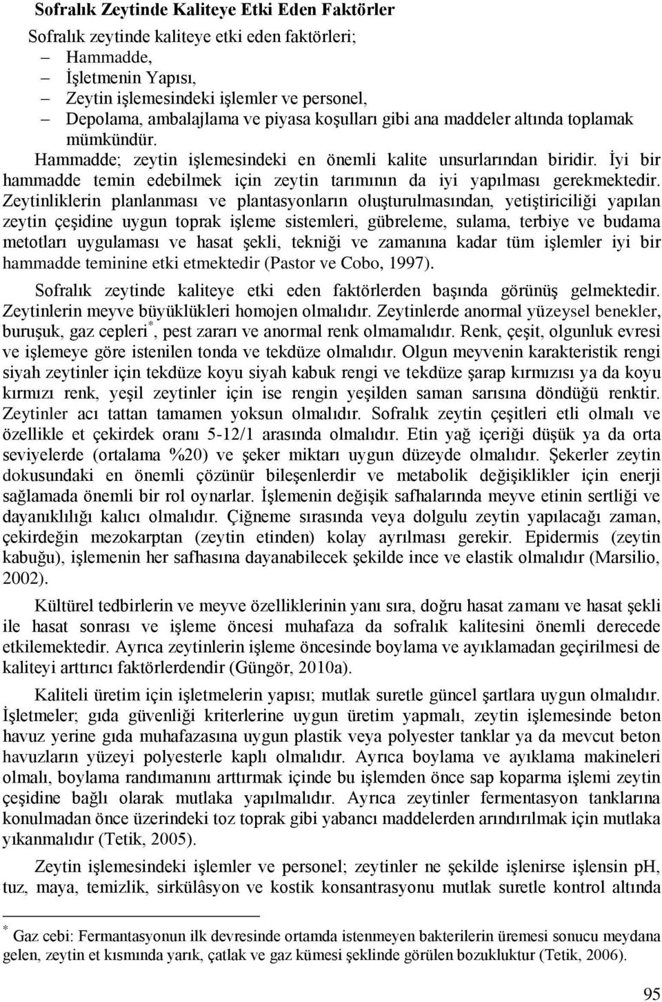 İyi bir hammadde temin edebilmek için zeytin tarımının da iyi yapılması gerekmektedir.