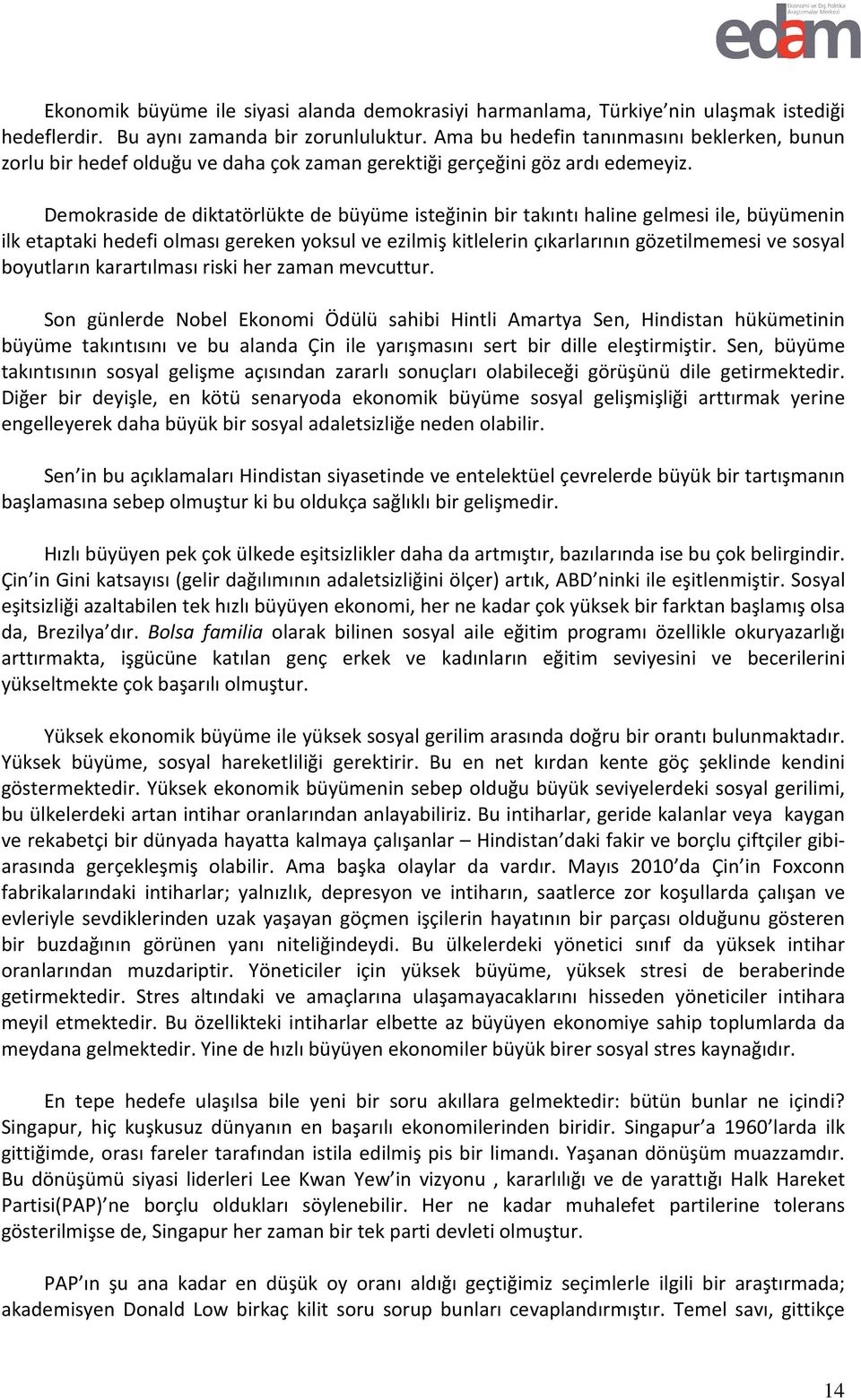 Demokraside de diktatörlükte de büyüme isteğinin bir takıntı haline gelmesi ile, büyümenin ilk etaptaki hedefi olması gereken yoksul ve ezilmiş kitlelerin çıkarlarının gözetilmemesi ve sosyal