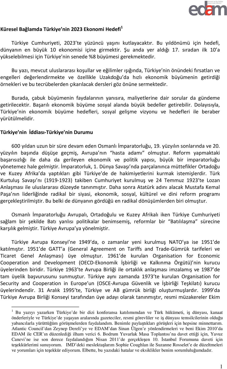 Bu yazı, mevcut uluslararası koşullar ve eğilimler ışığında, Türkiye nin önündeki fırsatları ve engelleri değerlendirmekte ve özellikle Uzakdoğu da hızlı ekonomik büyümenin getirdiği örnekleri ve bu