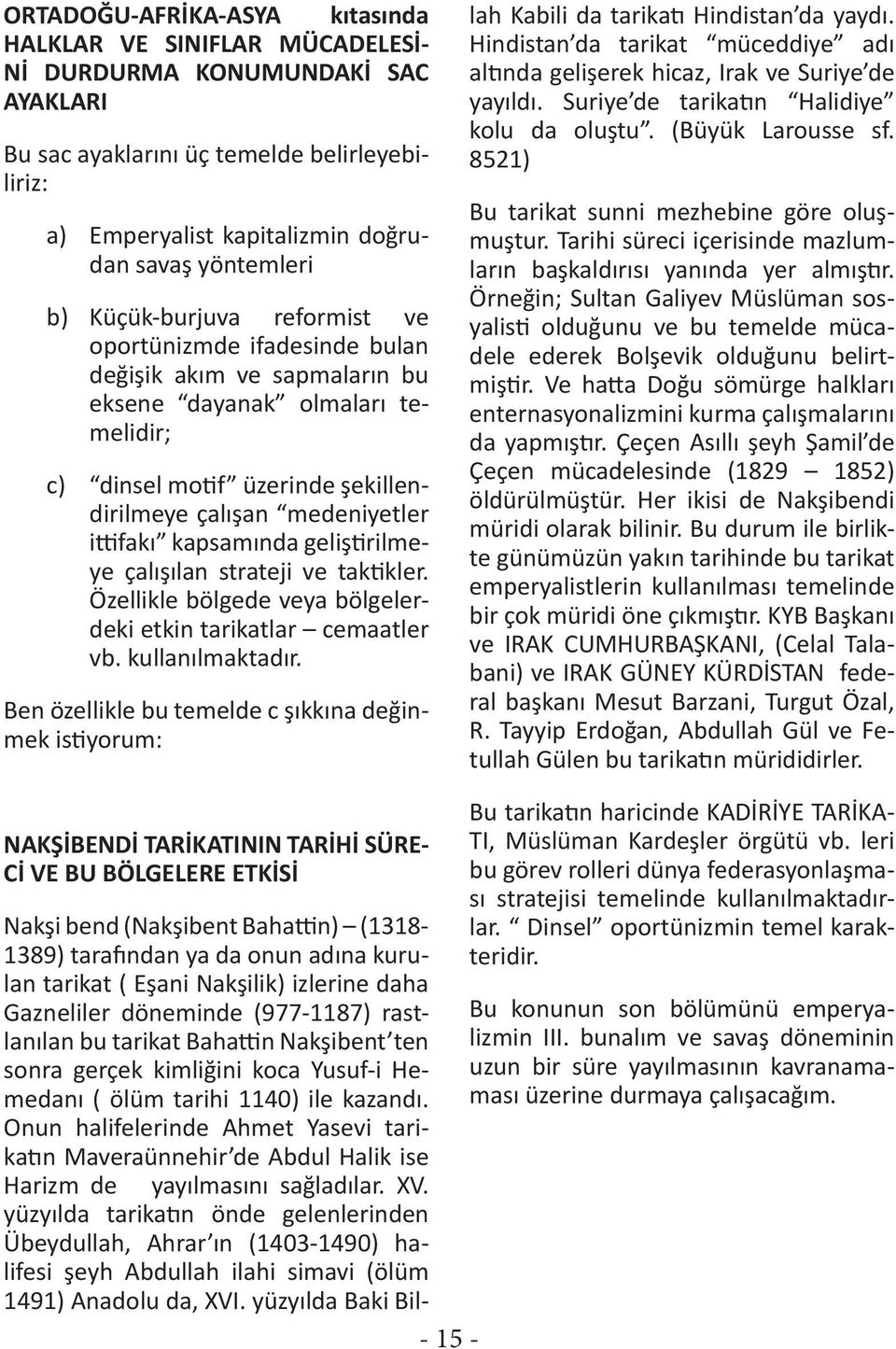 ittifakı kapsamında geliştirilmeye çalışılan strateji ve taktikler. Özellikle bölgede veya bölgelerdeki etkin tarikatlar cemaatler vb. kullanılmaktadır.