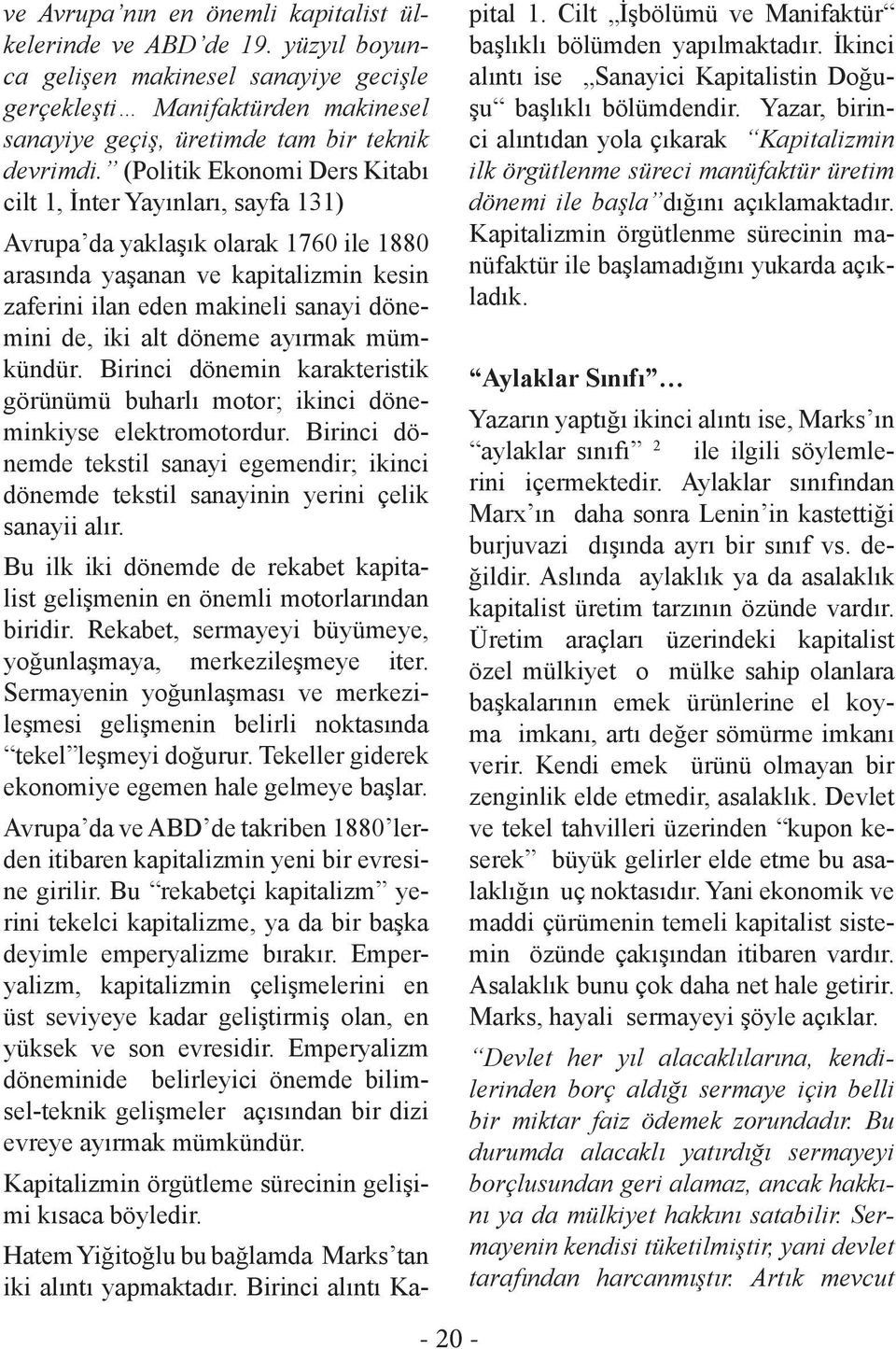 döneme ayırmak mümkündür. Birinci dönemin karakteristik görünümü buharlı motor; ikinci döneminkiyse elektromotordur.