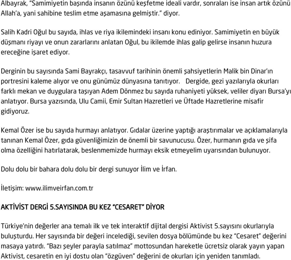 Samimiyetin en büyük düşmanı riyayı ve onun zararlarını anlatan Oğul, bu ikilemde ihlas galip gelirse insanın huzura ereceğine işaret ediyor.