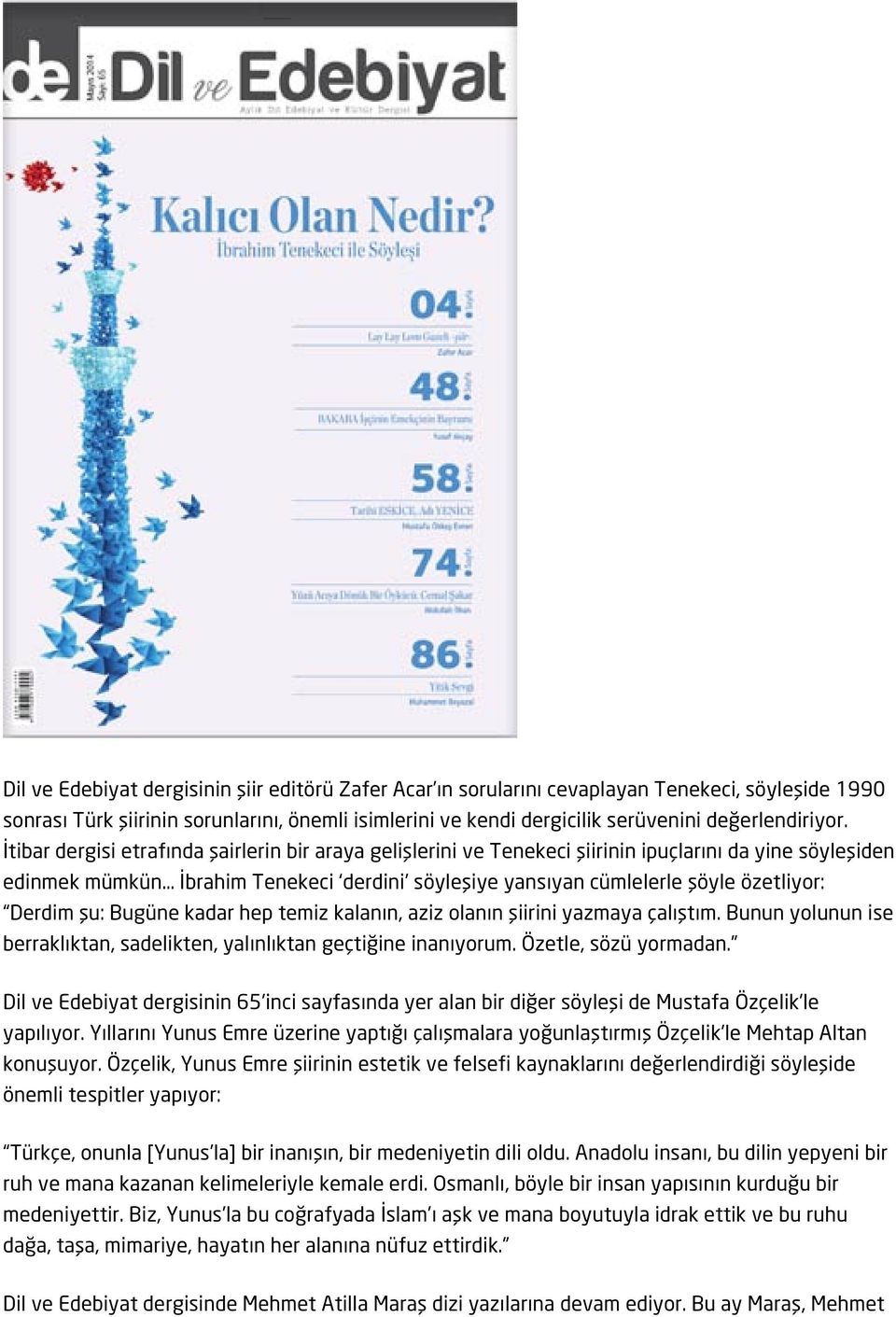 İtibar dergisi etrafında şairlerin bir araya gelişlerini ve Tenekeci şiirinin ipuçlarını da yine söyleşiden edinmek mümkün İbrahim Tenekeci derdini söyleşiye yansıyan cümlelerle şöyle özetliyor: