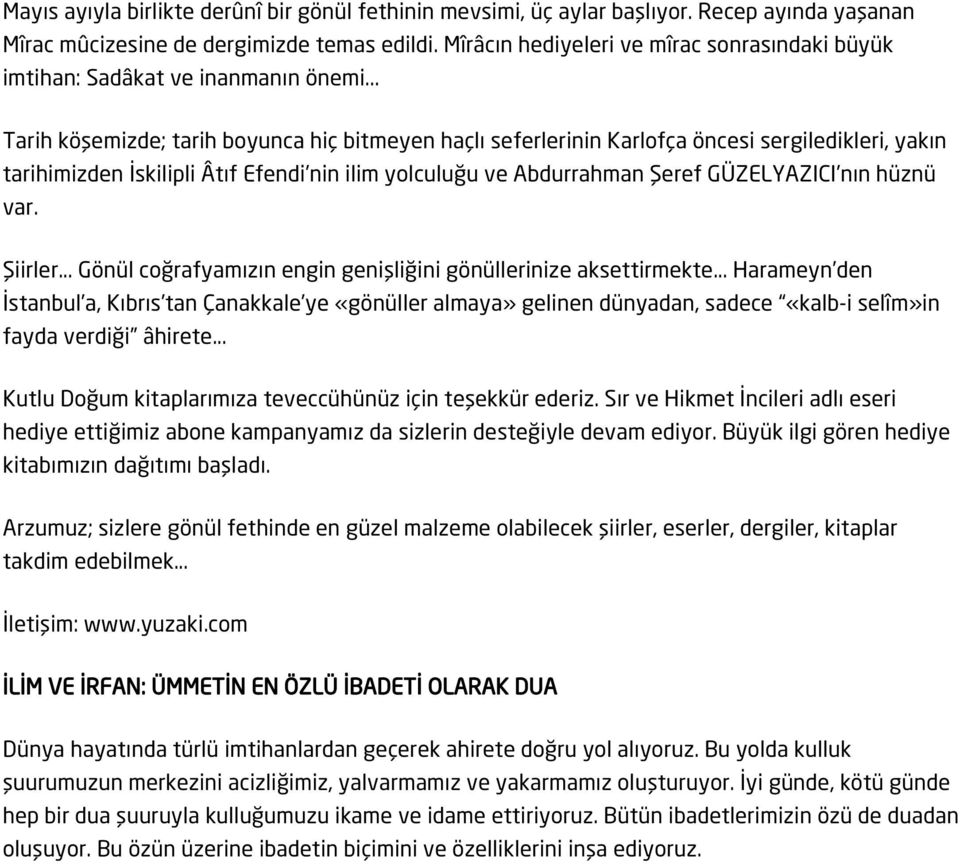 .. Tarih köşemizde; tarih boyunca hiç bitmeyen haçlı seferlerinin Karlofça öncesi sergiledikleri, yakın tarihimizden İskilipli Âtıf Efendi nin ilim yolculuğu ve Abdurrahman Şeref GÜZELYAZICI nın