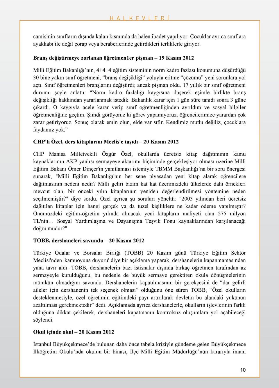 yoluyla eritme çözümü yeni sorunlara yol açtı. Sınıf öğretmenleri branşlarını değiştirdi; ancak pişman oldu.