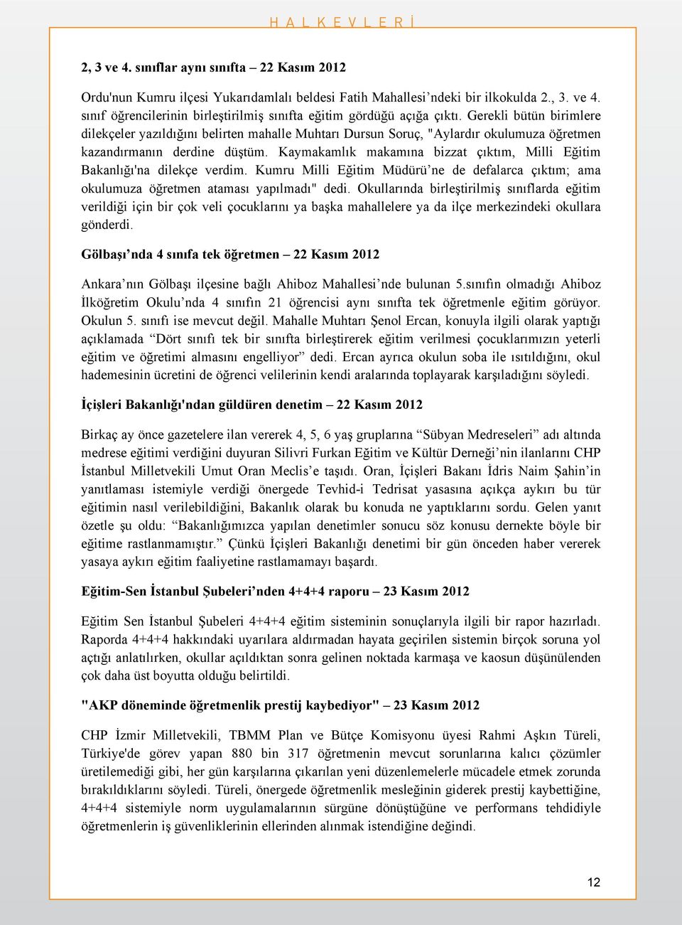 Kaymakamlık makamına bizzat çıktım, Milli Eğitim Bakanlığı'na dilekçe verdim. Kumru Milli Eğitim Müdürü ne de defalarca çıktım; ama okulumuza öğretmen ataması yapılmadı" dedi.