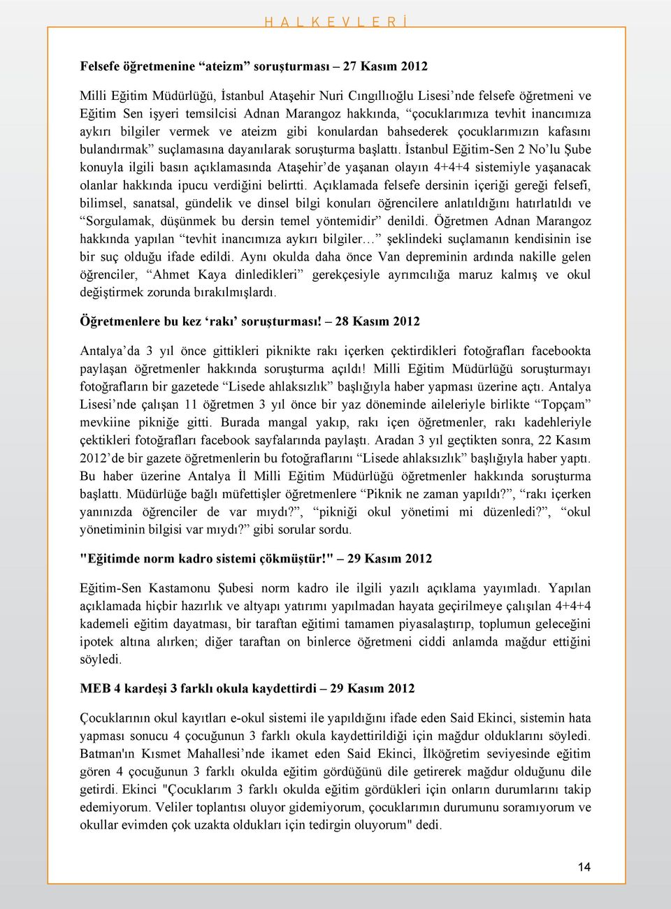 İstanbul Eğitim-Sen 2 No lu Şube konuyla ilgili basın açıklamasında Ataşehir de yaşanan olayın 4+4+4 sistemiyle yaşanacak olanlar hakkında ipucu verdiğini belirtti.