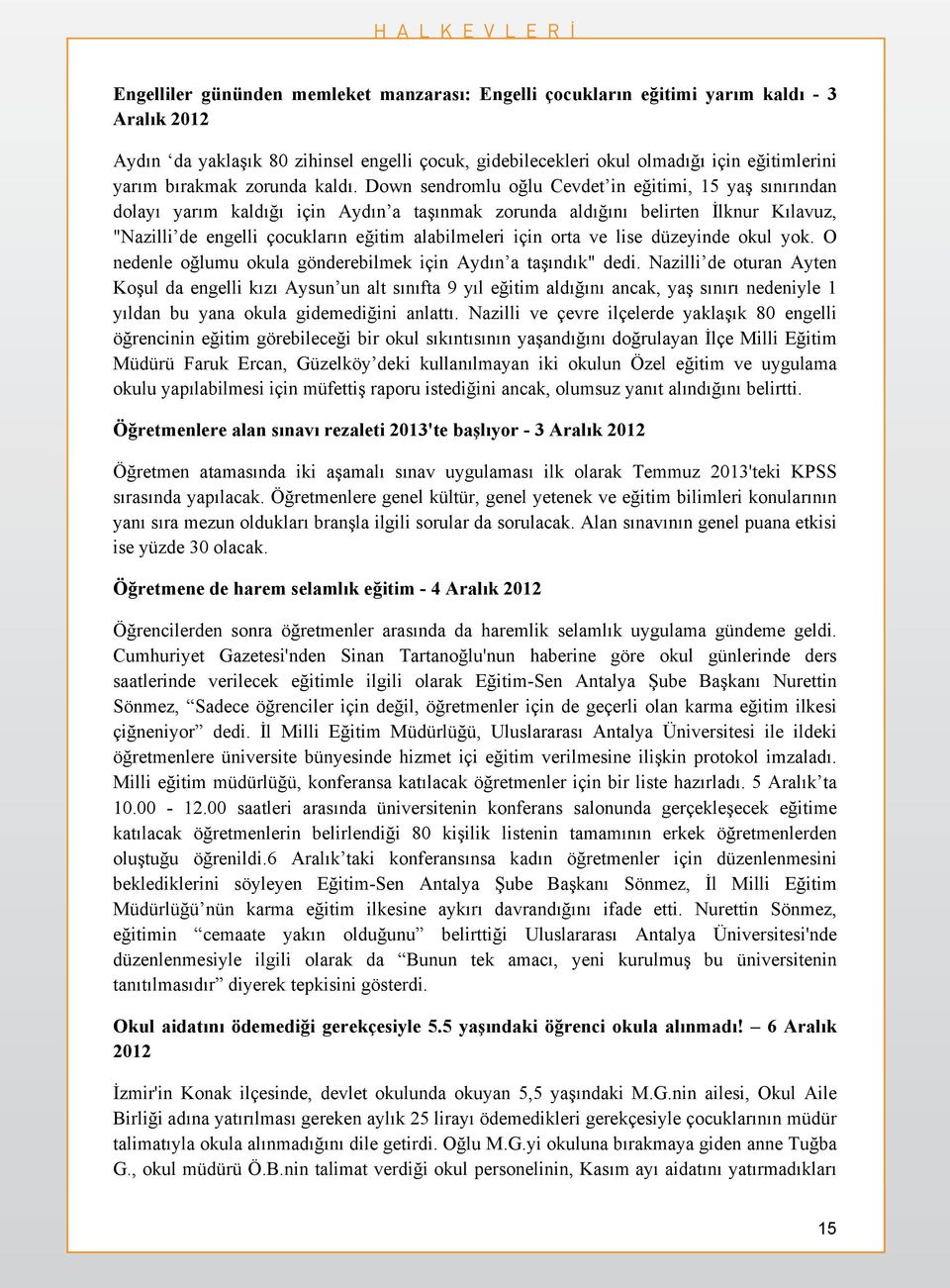 Down sendromlu oğlu Cevdet in eğitimi, 15 yaş sınırından dolayı yarım kaldığı için Aydın a taşınmak zorunda aldığını belirten İlknur Kılavuz, "Nazilli de engelli çocukların eğitim alabilmeleri için