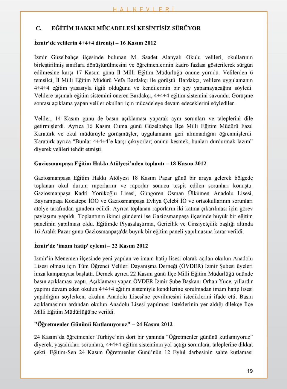 önüne yürüdü. Velilerden 6 temsilci, İl Milli Eğitim Müdürü Vefa Bardakçı ile görüştü.