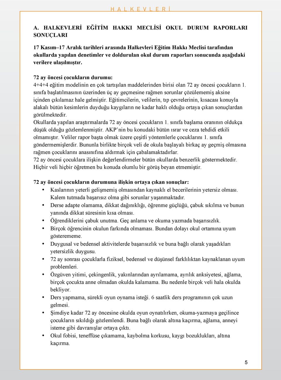 sınıfa başlatılmasının üzerinden üç ay geçmesine rağmen sorunlar çözülememiş aksine içinden çıkılamaz hale gelmiştir.