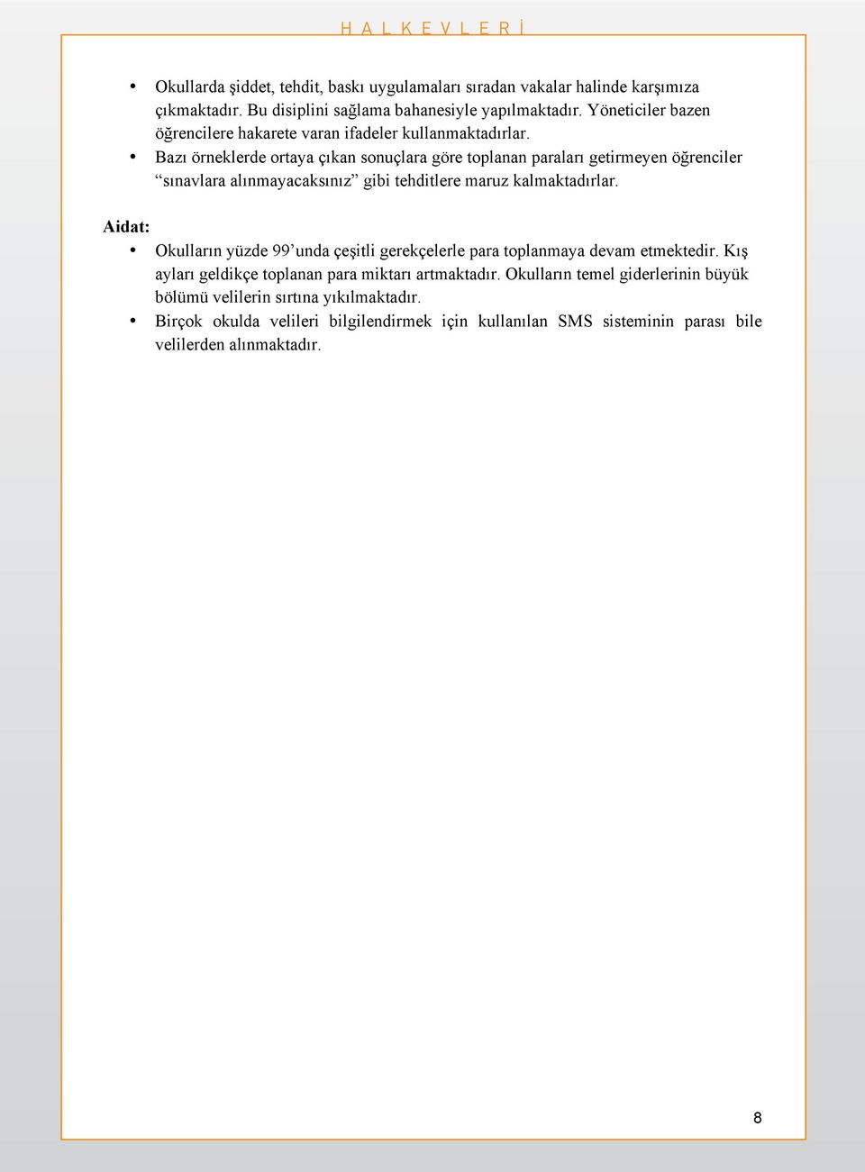 Bazı örneklerde ortaya çıkan sonuçlara göre toplanan paraları getirmeyen öğrenciler sınavlara alınmayacaksınız gibi tehditlere maruz kalmaktadırlar.