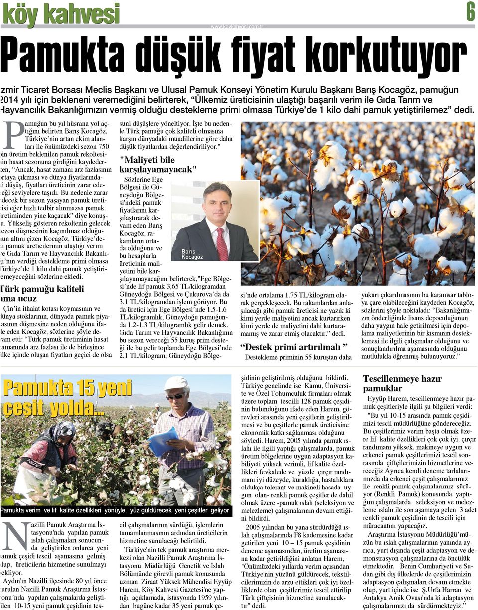 Pamuğun bu yıl hüsrana yol açtığını belirten Barış Kocagöz, Türkiye nin artan ekim alanları ile önümüzdeki sezon 750 bin üretim beklenilen pamuk rekoltesinin hasat sezonuna girdiğini kaydederken,
