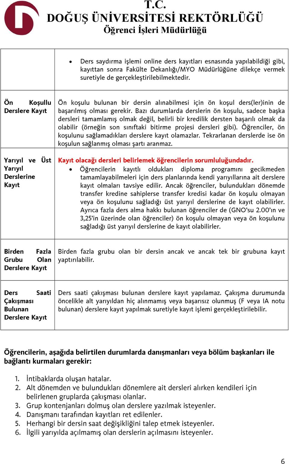 Bazı durumlarda derslerin ön koşulu, sadece başka dersleri tamamlamış olmak değil, belirli bir kredilik dersten başarılı olmak da olabilir (örneğin son sınıftaki bitirme projesi dersleri gibi).