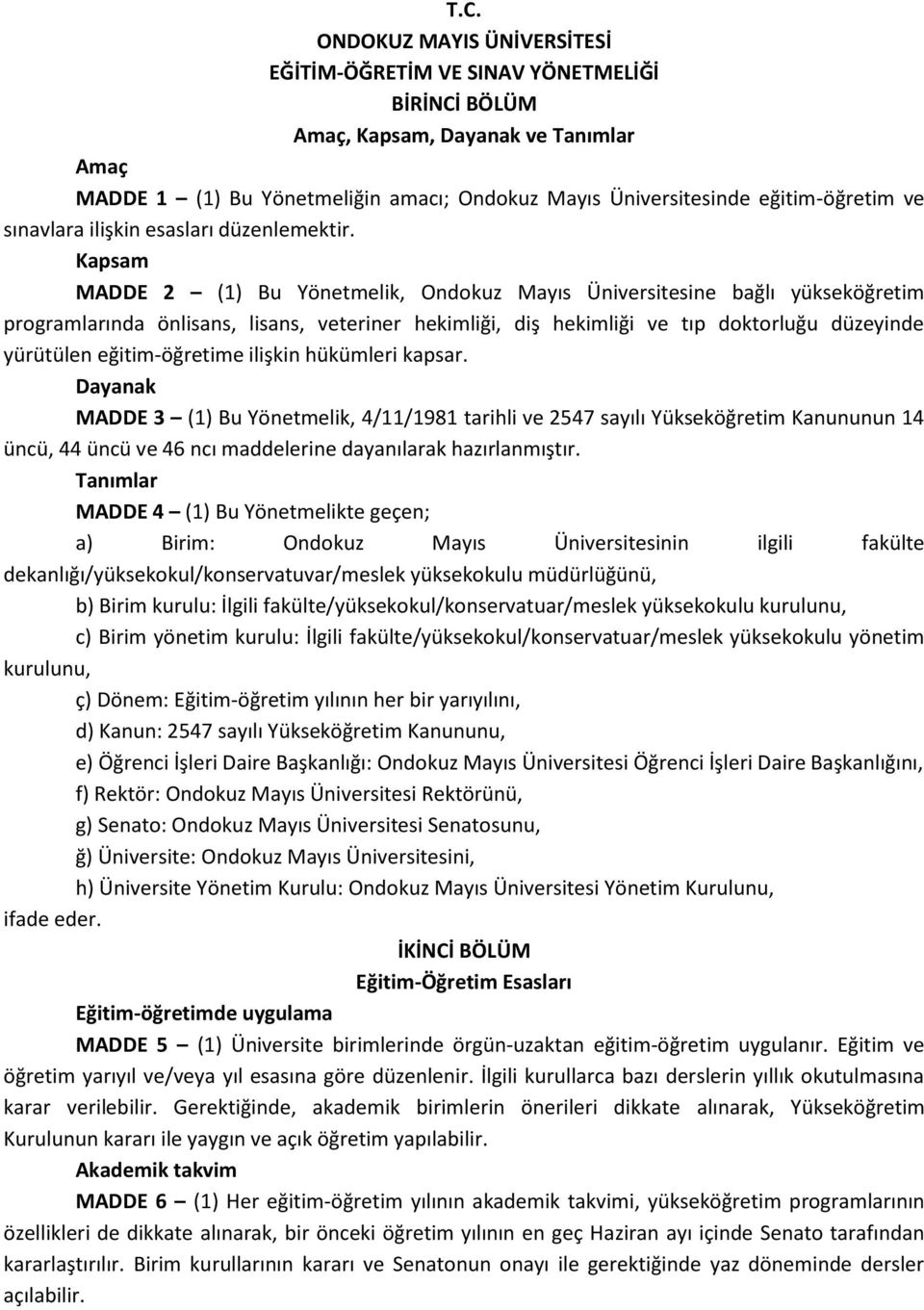 Kapsam MADDE 2 (1) Bu Yönetmelik, Ondokuz Mayıs Üniversitesine bağlı yükseköğretim programlarında önlisans, lisans, veteriner hekimliği, diş hekimliği ve tıp doktorluğu düzeyinde yürütülen