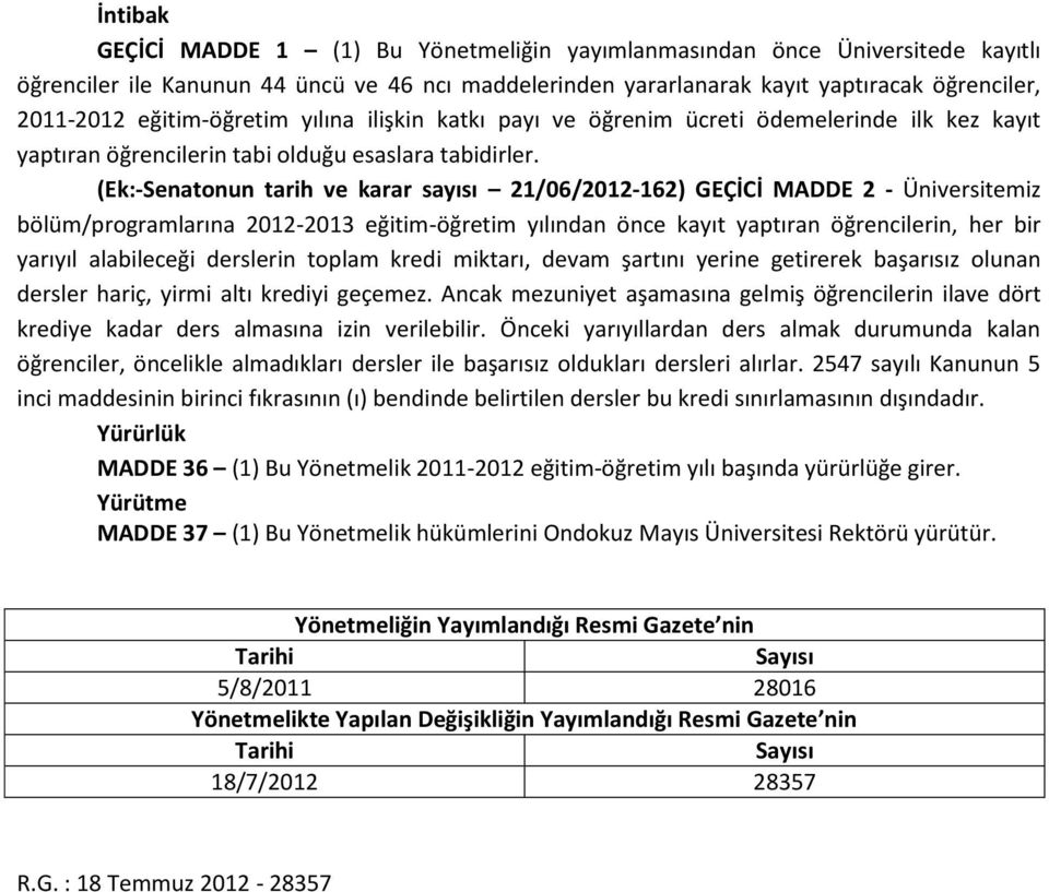 (Ek:-Senatonun tarih ve karar sayısı 21/06/2012-162) GEÇİCİ MADDE 2 - Üniversitemiz bölüm/programlarına 2012-2013 eğitim-öğretim yılından önce kayıt yaptıran öğrencilerin, her bir yarıyıl alabileceği