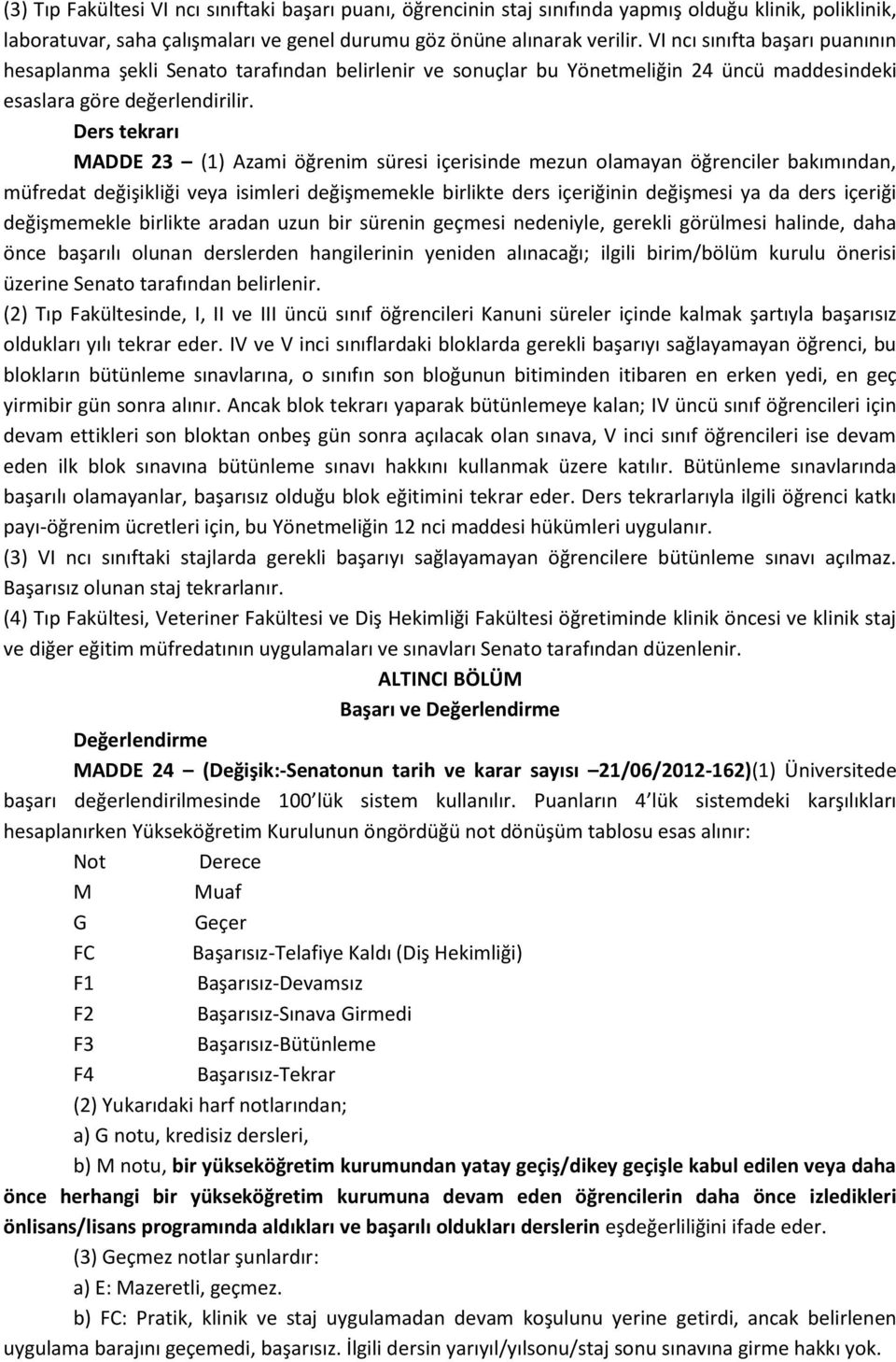 Ders tekrarı MADDE 23 (1) Azami öğrenim süresi içerisinde mezun olamayan öğrenciler bakımından, müfredat değişikliği veya isimleri değişmemekle birlikte ders içeriğinin değişmesi ya da ders içeriği