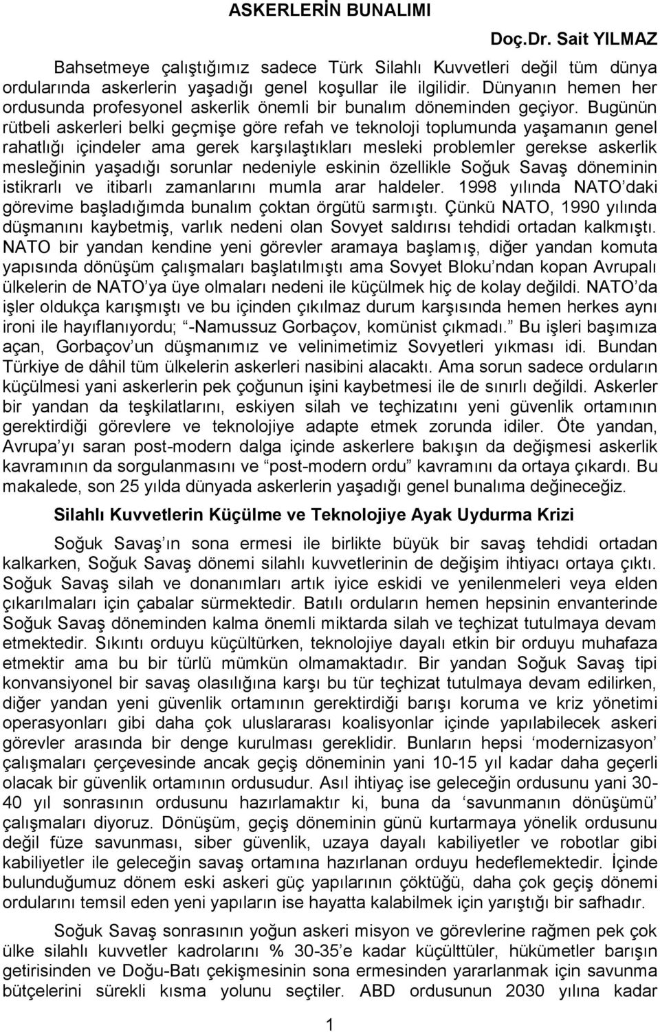 Bugünün rütbeli askerleri belki geçmişe göre refah ve teknoloji toplumunda yaşamanın genel rahatlığı içindeler ama gerek karşılaştıkları mesleki problemler gerekse askerlik mesleğinin yaşadığı