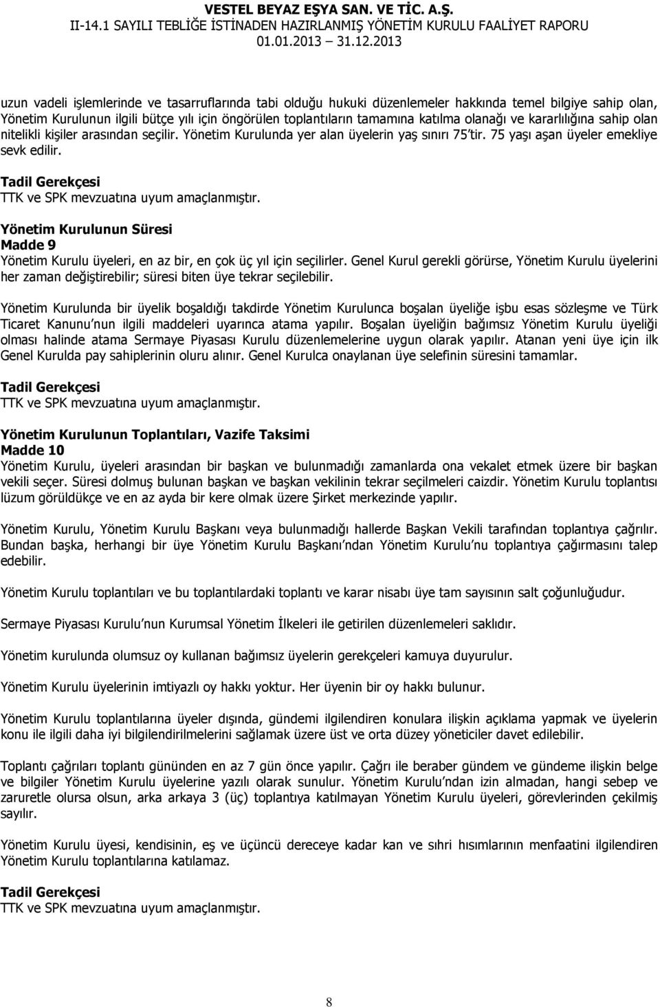 TTK ve SPK mevzuatına uyum amaçlanmıştır. Yönetim Kurulunun Süresi Madde 9 Yönetim Kurulu üyeleri, en az bir, en çok üç yıl için seçilirler.