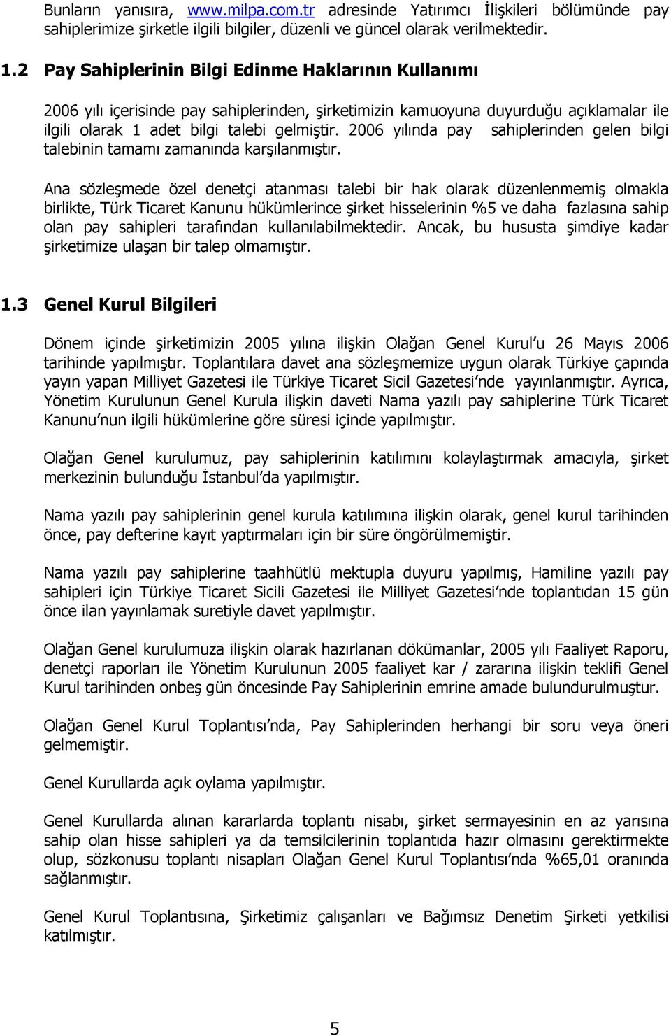 2006 yılında pay sahiplerinden gelen bilgi talebinin tamamı zamanında karşılanmıştır.