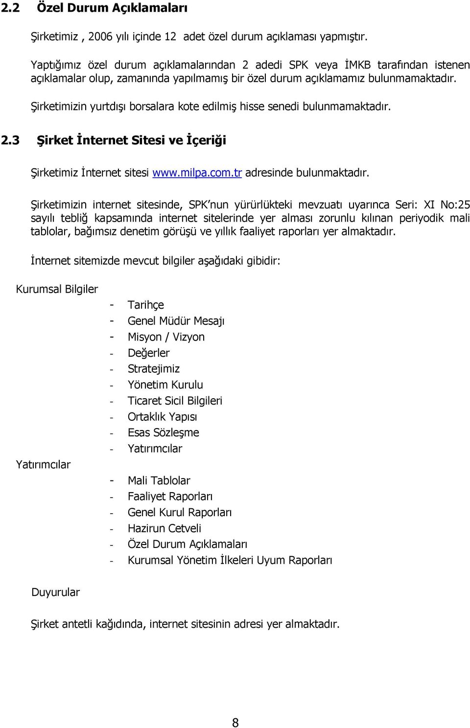 Şirketimizin yurtdışı borsalara kote edilmiş hisse senedi bulunmamaktadır. 2.3 Şirket İnternet Sitesi ve İçeriği Şirketimiz İnternet sitesi www.milpa.com.tr adresinde bulunmaktadır.