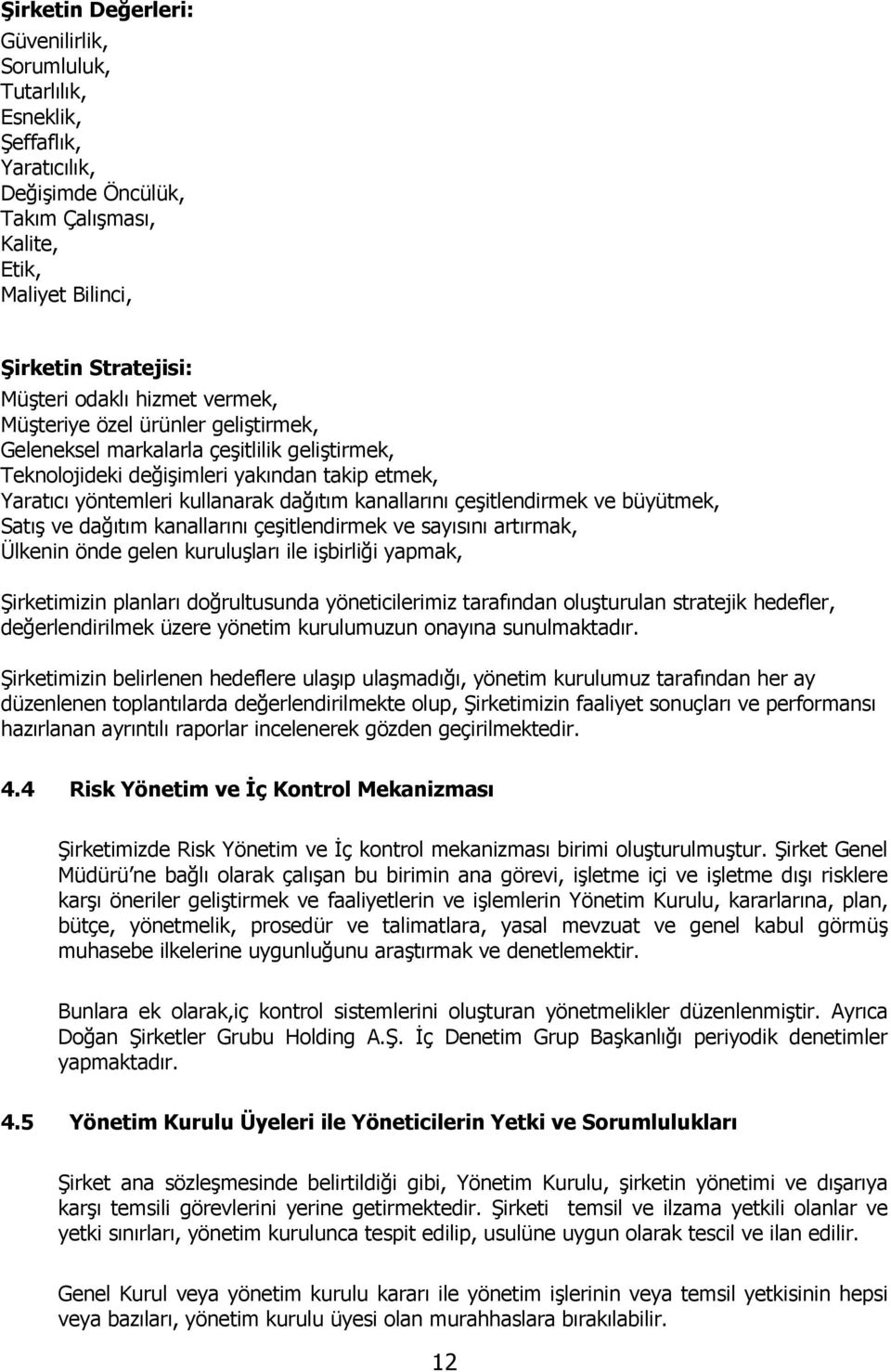 çeşitlendirmek ve büyütmek, Satış ve dağıtım kanallarını çeşitlendirmek ve sayısını artırmak, Ülkenin önde gelen kuruluşları ile işbirliği yapmak, Şirketimizin planları doğrultusunda yöneticilerimiz