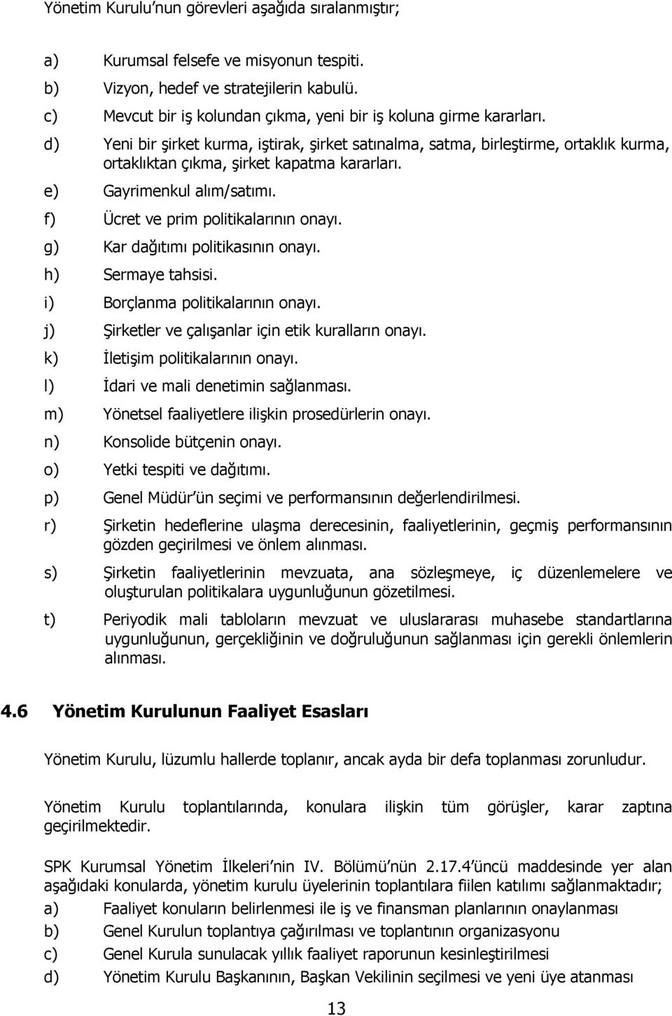 d) Yeni bir şirket kurma, iştirak, şirket satınalma, satma, birleştirme, ortaklık kurma, ortaklıktan çıkma, şirket kapatma kararları. e) Gayrimenkul alım/satımı.