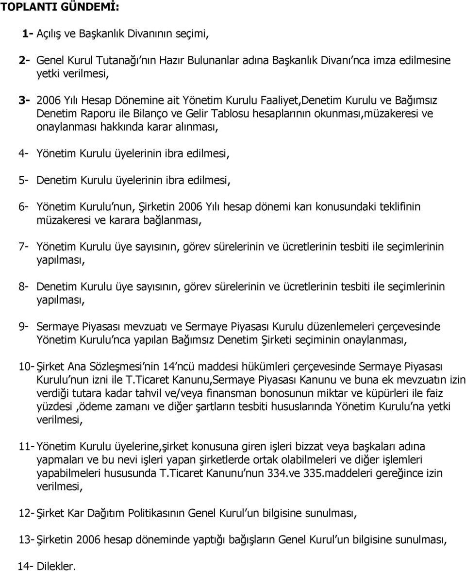 ibra edilmesi, 5- Denetim Kurulu üyelerinin ibra edilmesi, 6- Yönetim Kurulu nun, Şirketin 2006 Yılı hesap dönemi karı konusundaki teklifinin müzakeresi ve karara bağlanması, 7- Yönetim Kurulu üye