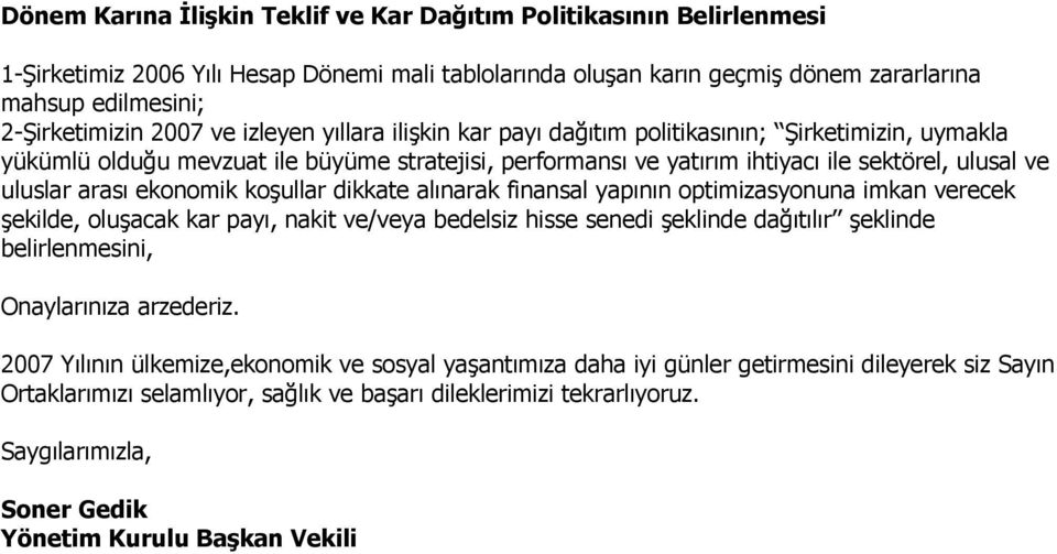 arası ekonomik koşullar dikkate alınarak finansal yapının optimizasyonuna imkan verecek şekilde, oluşacak kar payı, nakit ve/veya bedelsiz hisse senedi şeklinde dağıtılır şeklinde belirlenmesini,