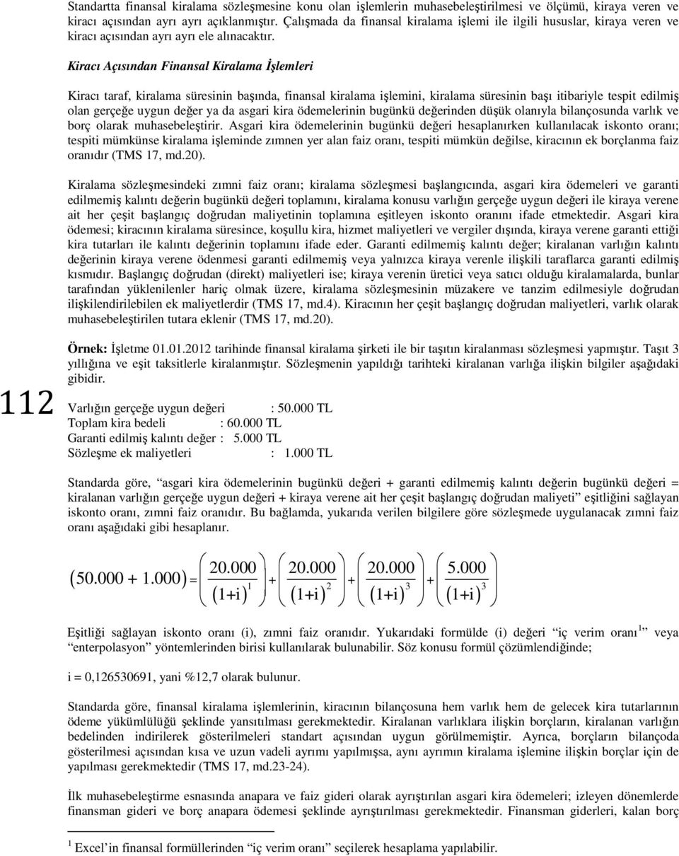 Kiracı Açısından Finansal Kiralama İşlemleri Kiracı taraf, kiralama süresinin başında, finansal kiralama işlemini, kiralama süresinin başı itibariyle tespit edilmiş olan gerçeğe uygun değer ya da