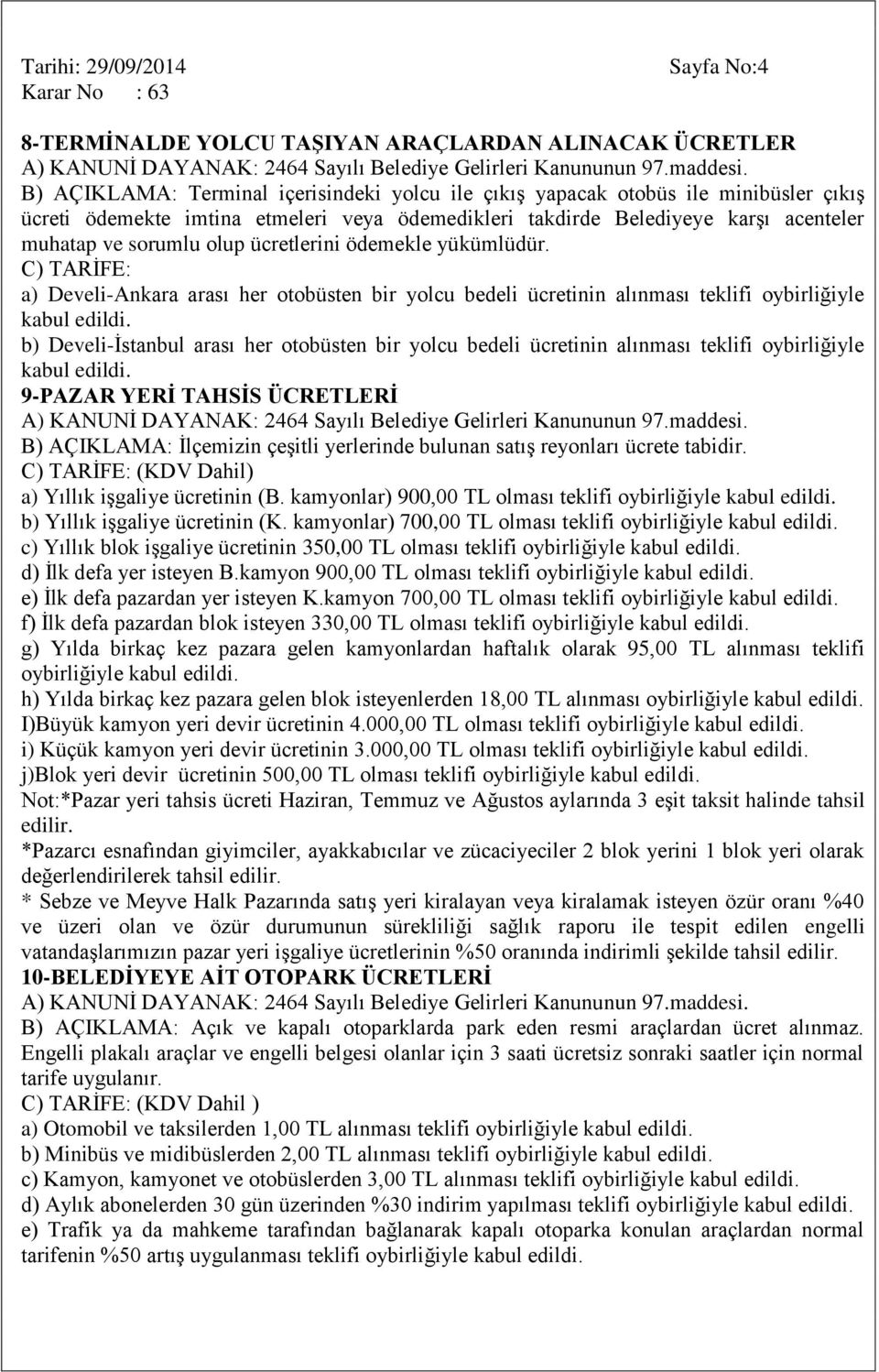 C) TARĠFE: a) Develi-Ankara arası her otobüsten bir yolcu bedeli ücretinin alınması teklifi oybirliğiyle b) Develi-Ġstanbul arası her otobüsten bir yolcu bedeli ücretinin alınması teklifi