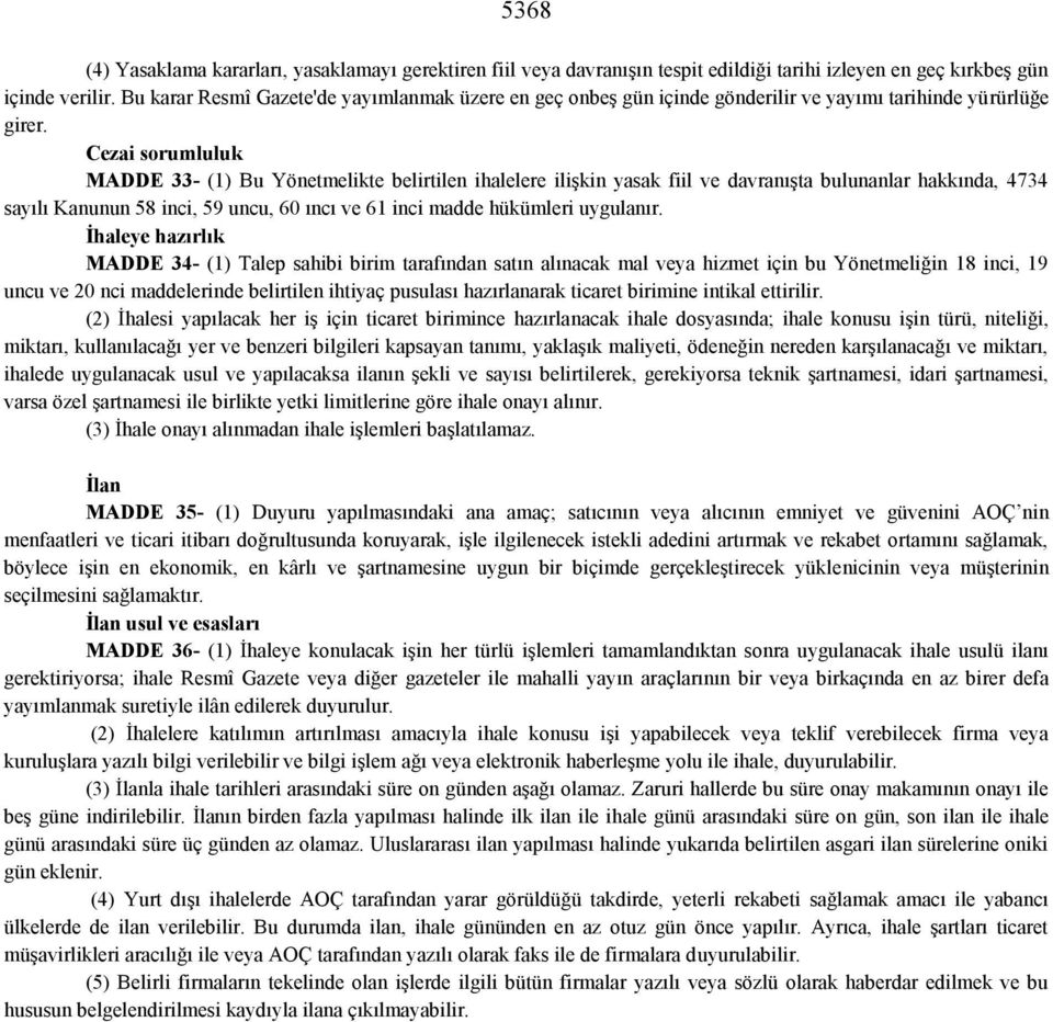 Cezai sorumluluk MADDE 33- (1) Bu Yönetmelikte belirtilen ihalelere ilişkin yasak fiil ve davranışta bulunanlar hakkında, 4734 sayılı Kanunun 58 inci, 59 uncu, 60 ıncı ve 61 inci madde hükümleri