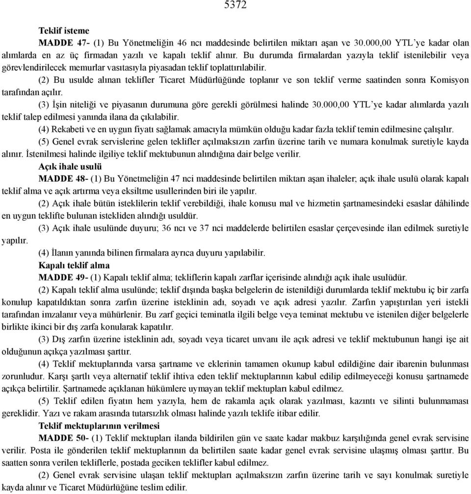 (2) Bu usulde alınan teklifler Ticaret Müdürlüğünde toplanır ve son teklif verme saatinden sonra Komisyon tarafından açılır. (3) İşin niteliği ve piyasanın durumuna göre gerekli görülmesi halinde 30.