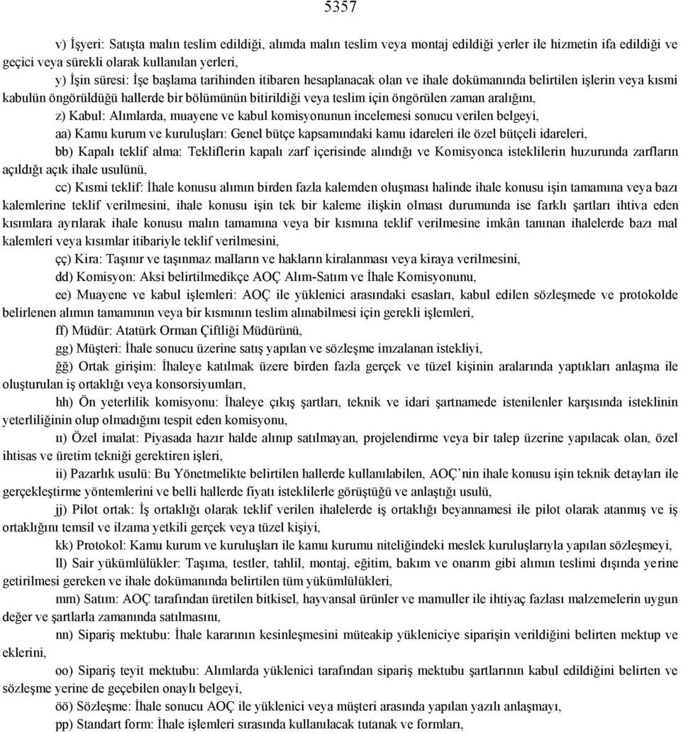 Alımlarda, muayene ve kabul komisyonunun incelemesi sonucu verilen belgeyi, aa) Kamu kurum ve kuruluşları: Genel bütçe kapsamındaki kamu idareleri ile özel bütçeli idareleri, bb) Kapalı teklif alma: